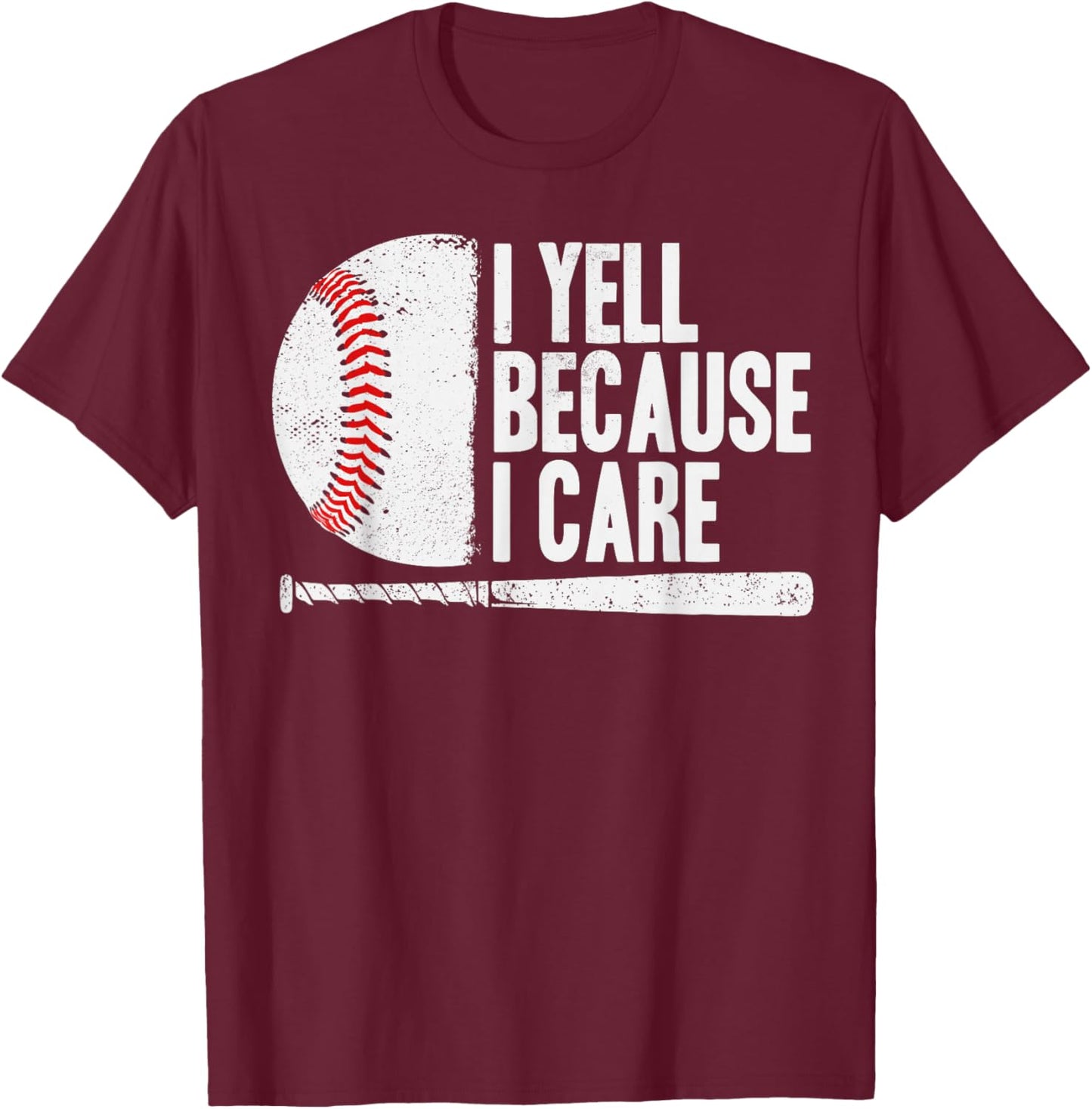 Funny Baseball Fan Humor I Yell Because I Care Baseball Dads T-Shirt - T-Shirt | Maroon