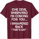 The Devil Whispered I'm Coming for You I Whispered Back T-Shirt - T-Shirt | Maroon