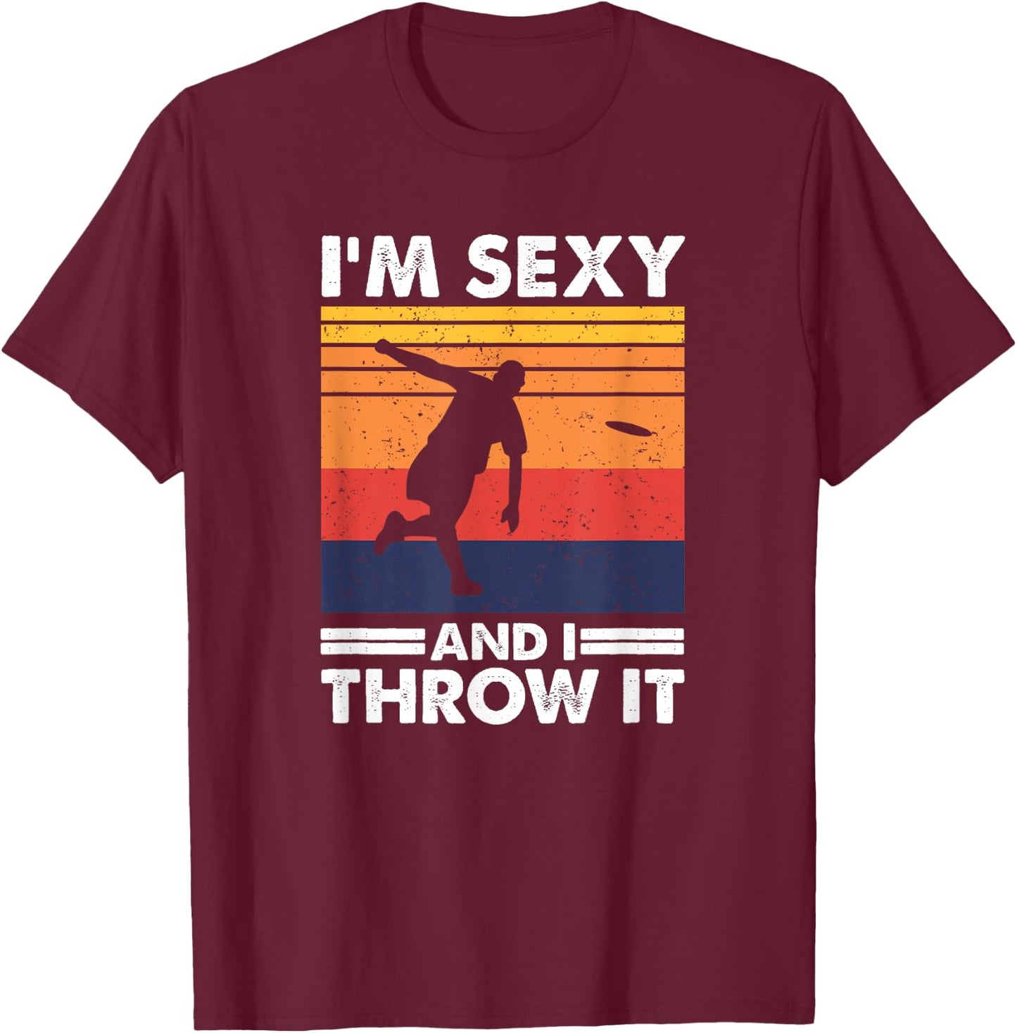 I'm Sexy And I Throw It, Funny Ultimate Frisbee T-Shirt - T-Shirt | Maroon