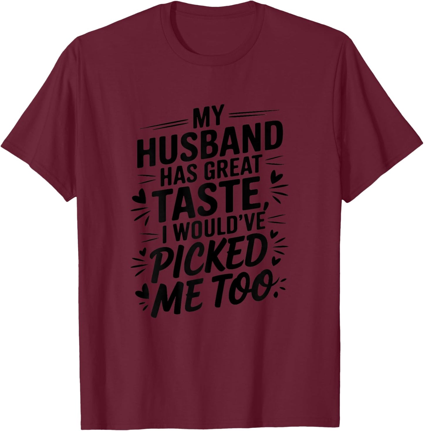My husband has great taste I would've picked me too Couples T-Shirt - T-Shirt | Maroon