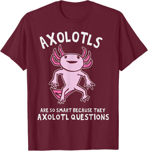 Axolotls So Smart Because They Axolotl Questions T-Shirt - T-Shirt | Maroon