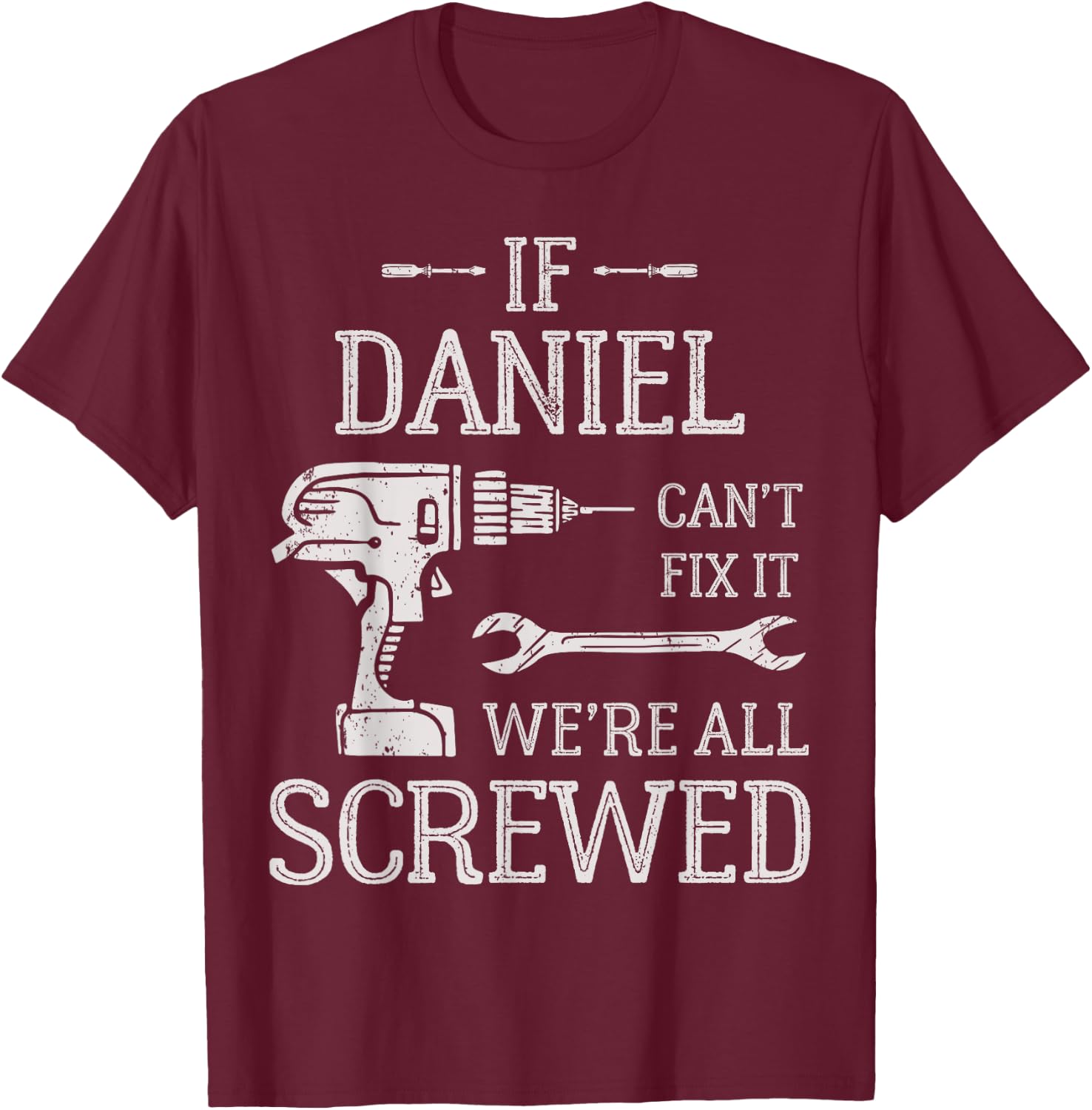 If Daniel Can't Fix It We're All Screwed Father's Day T-Shirt - T-Shirt | Maroon