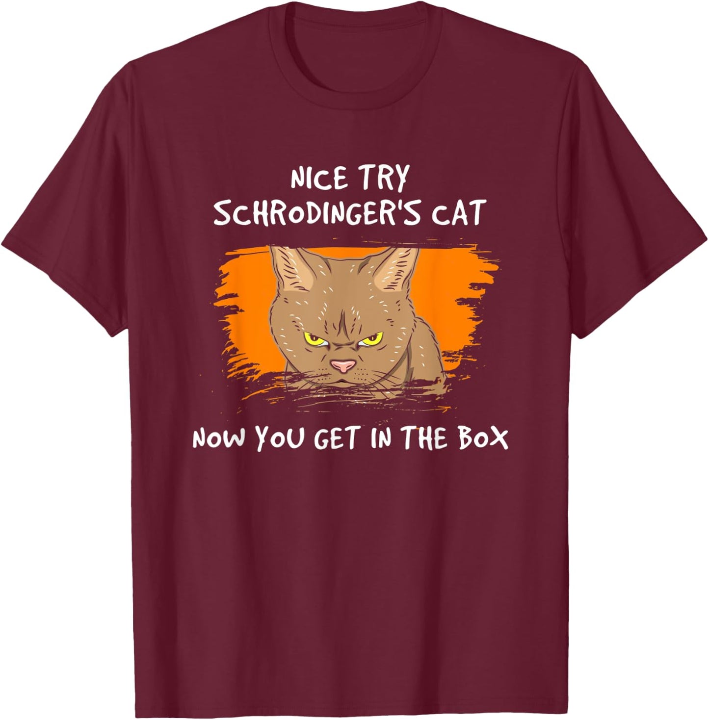 Nice Try Schrodinger Now You Get In The Box Vintage Cat Idea Men Women T-Shirt - T-Shirt | Maroon