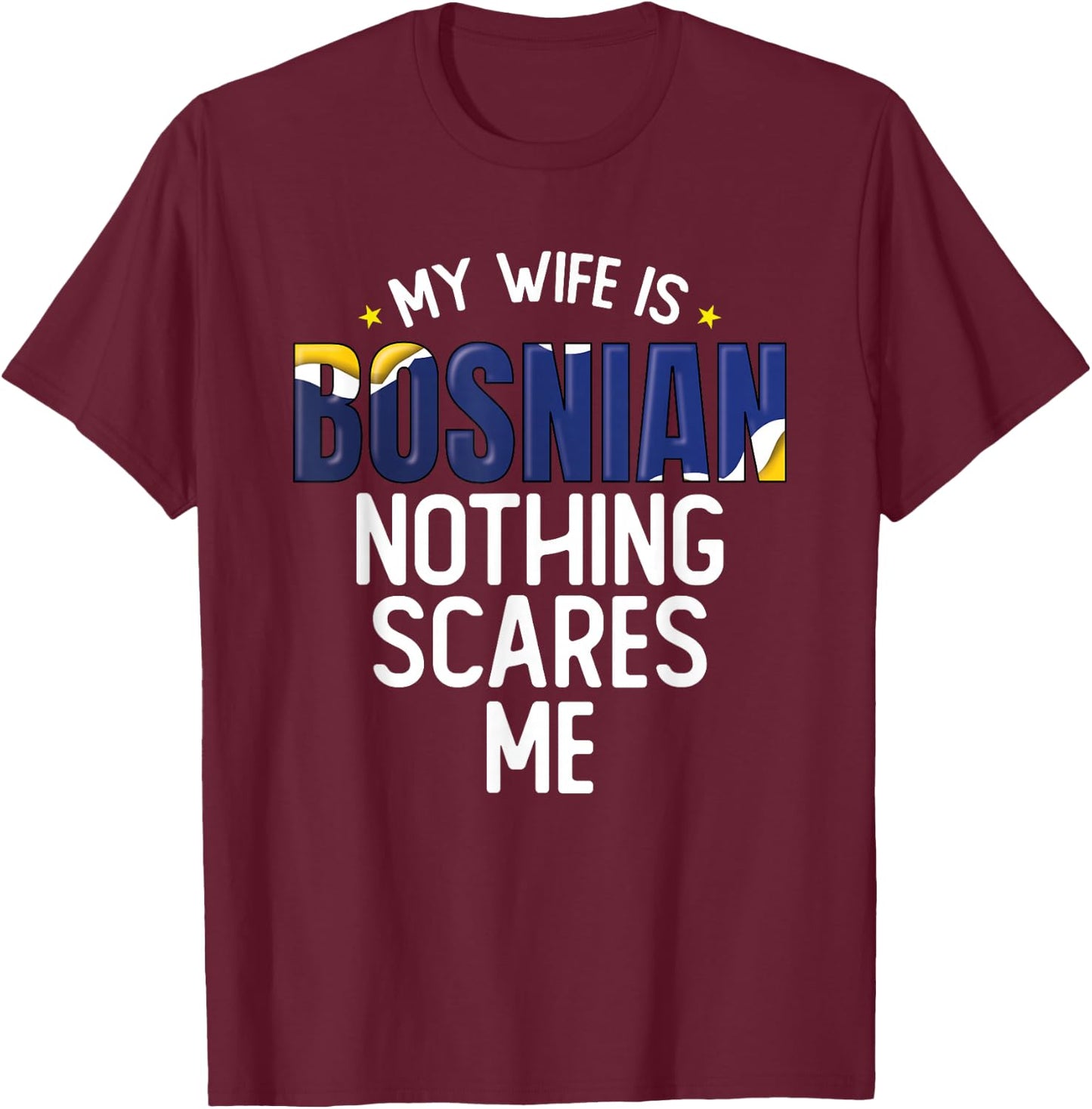 Bosnia And Herzegovina My Wife Is Bosnian Nothing Scares Me T-Shirt - T-Shirt | Maroon