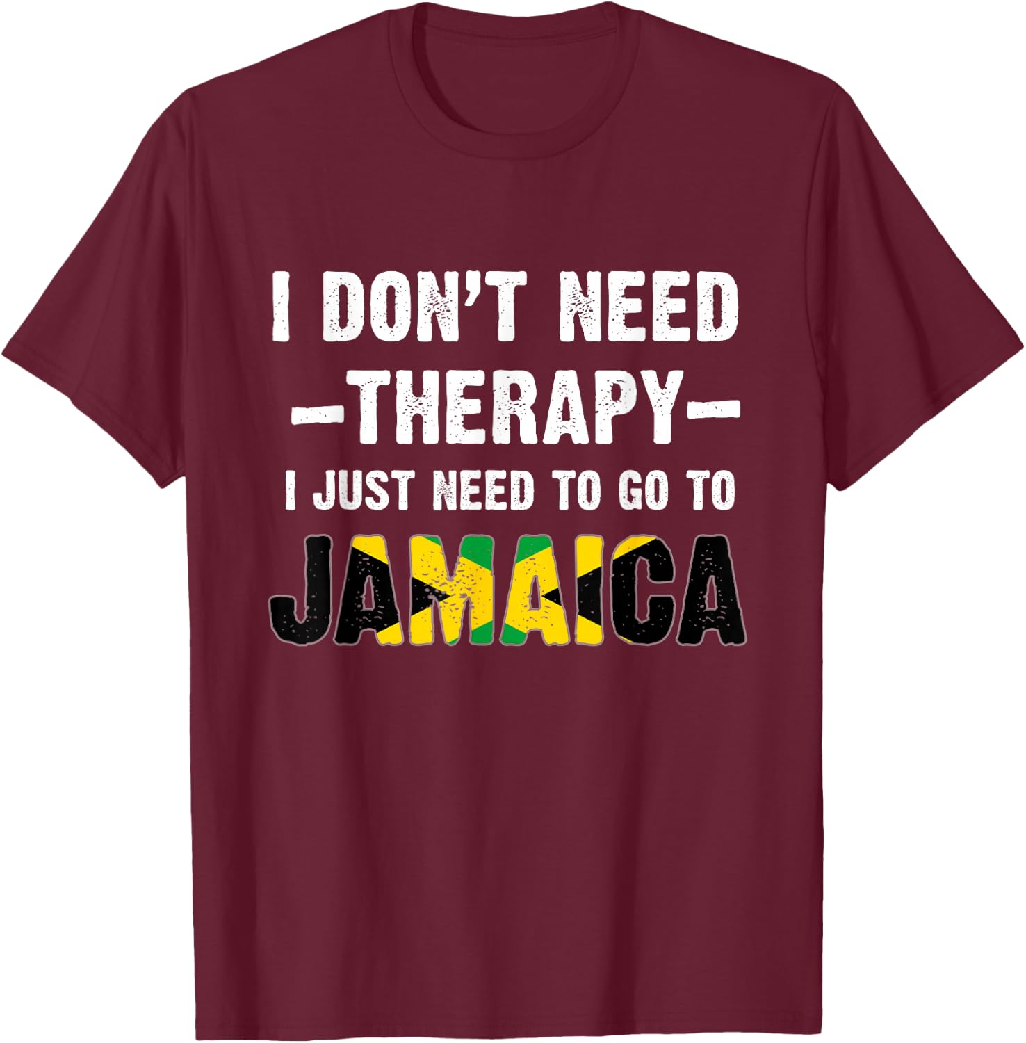 I Don't Need Therapy, I just Need to Go to Jamaica Flag T-Shirt - T-Shirt | Maroon
