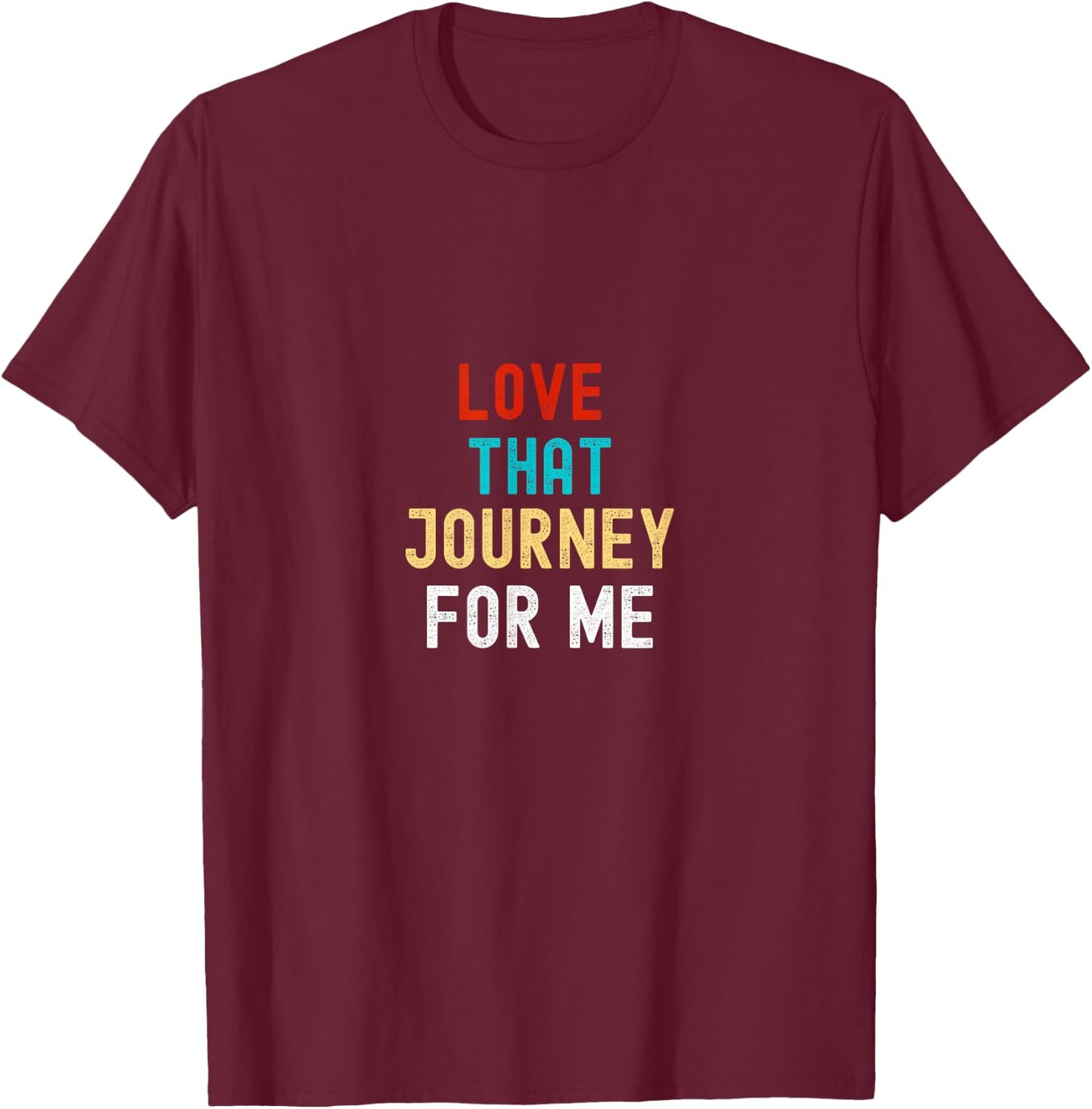 Love that journey for me T-Shirt - T-Shirt | Maroon