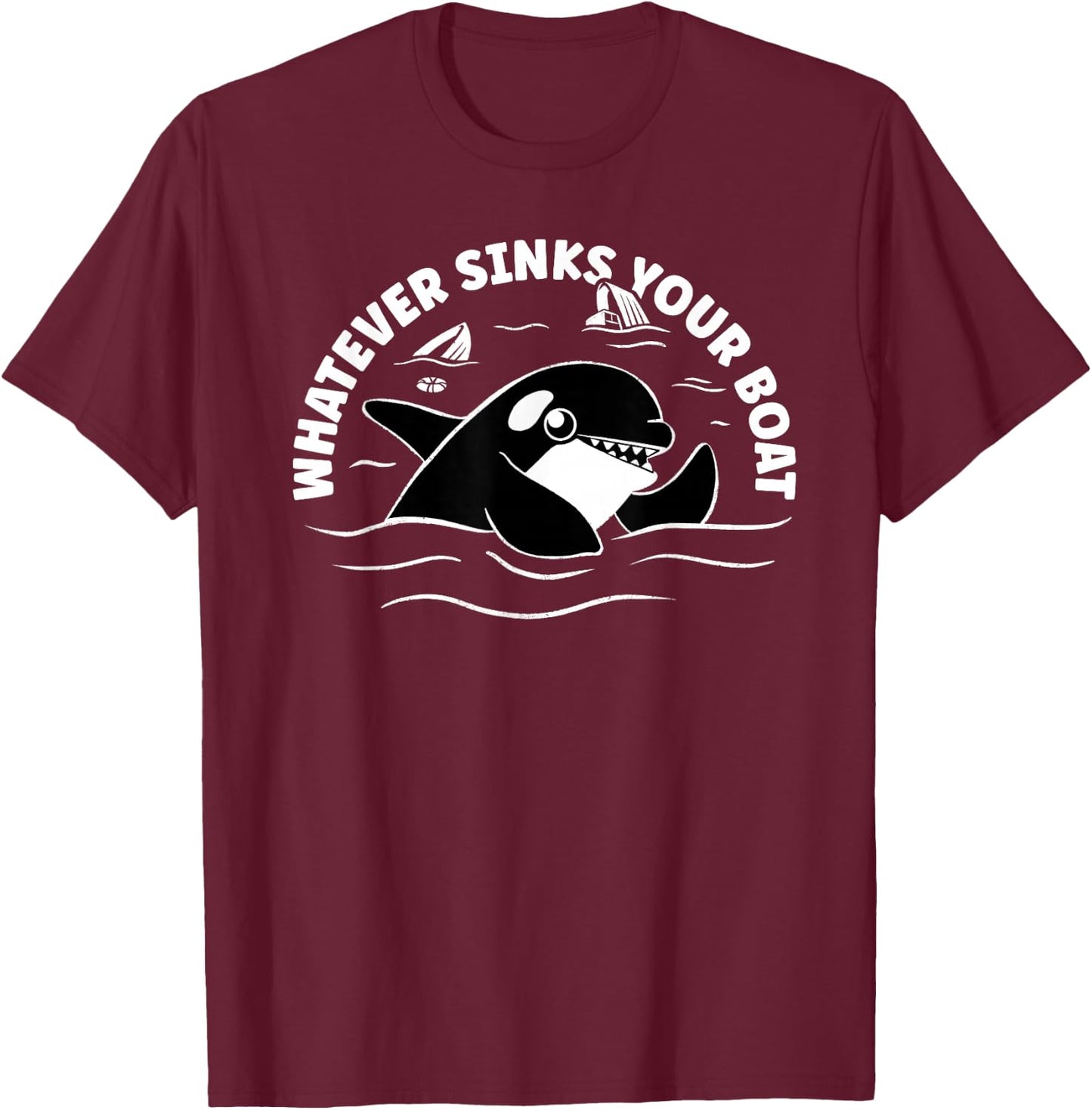 Orca Whales Attacks Yachts - Whatever Sinks Your Boat T-Shirt - T-Shirt | Maroon