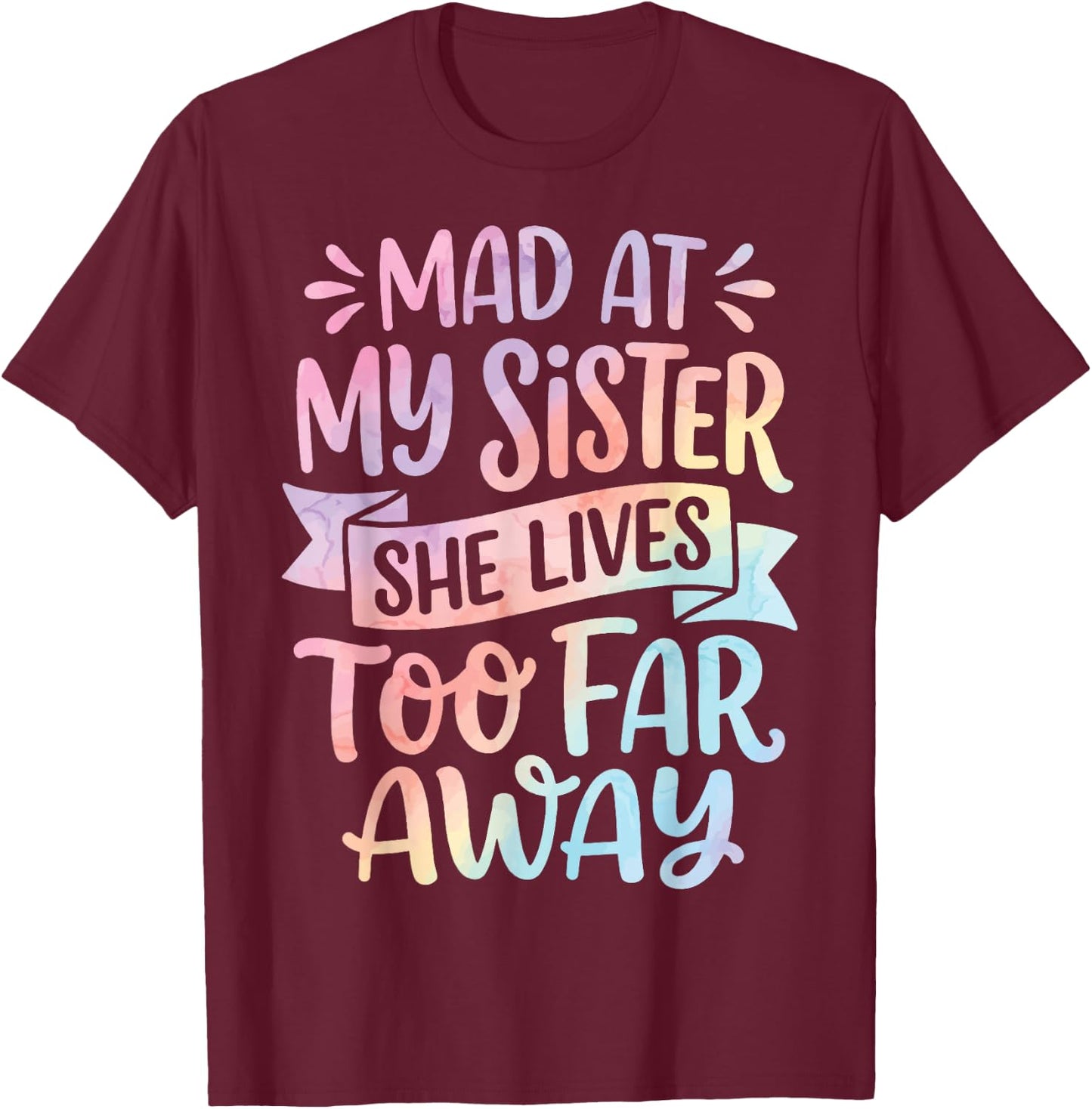 Mad At My Sister She Lives Too Far Away T-Shirt - T-Shirt | Maroon