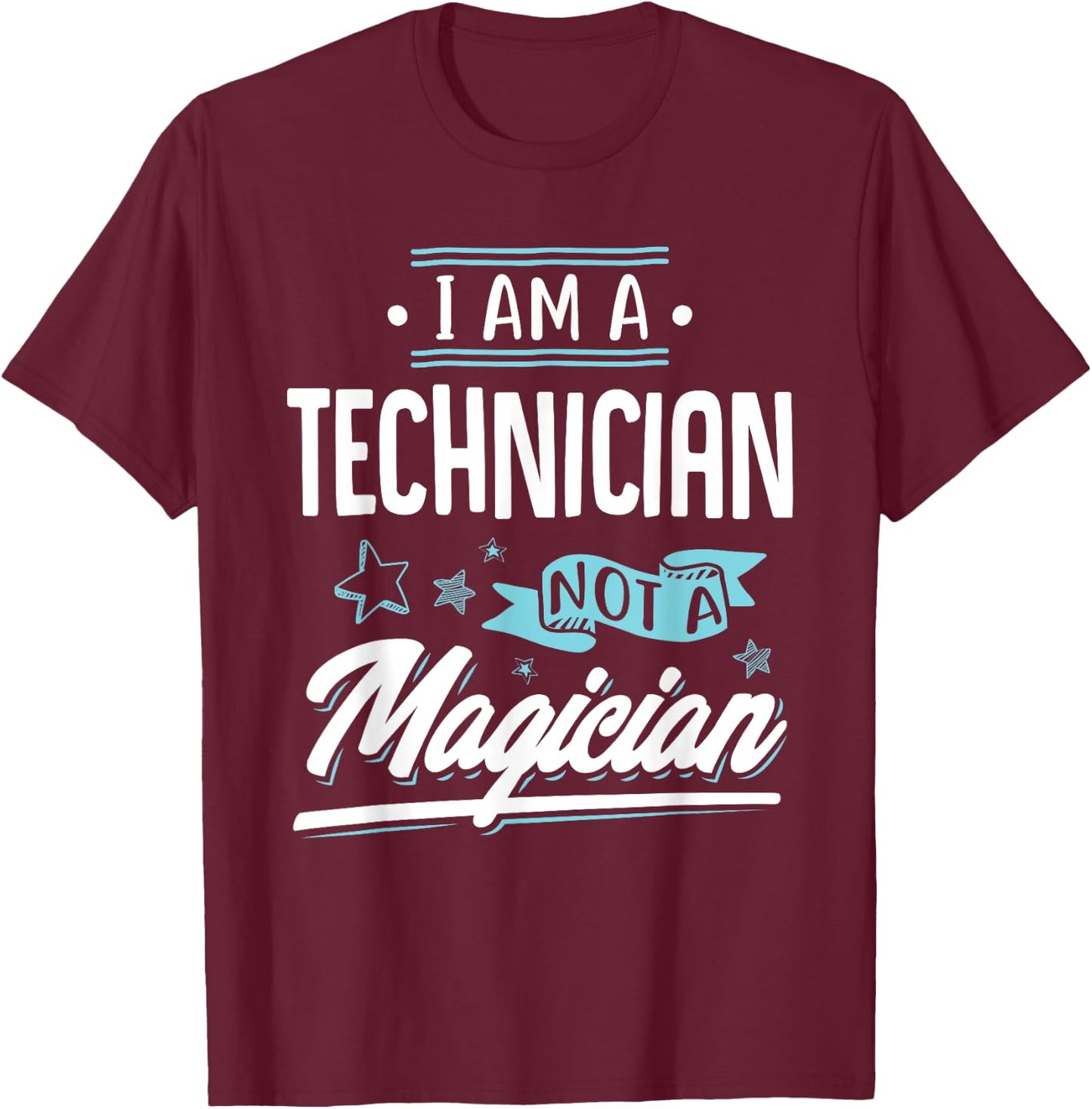 I am a Technician not a Magician Gift T-Shirt - T-Shirt | Maroon