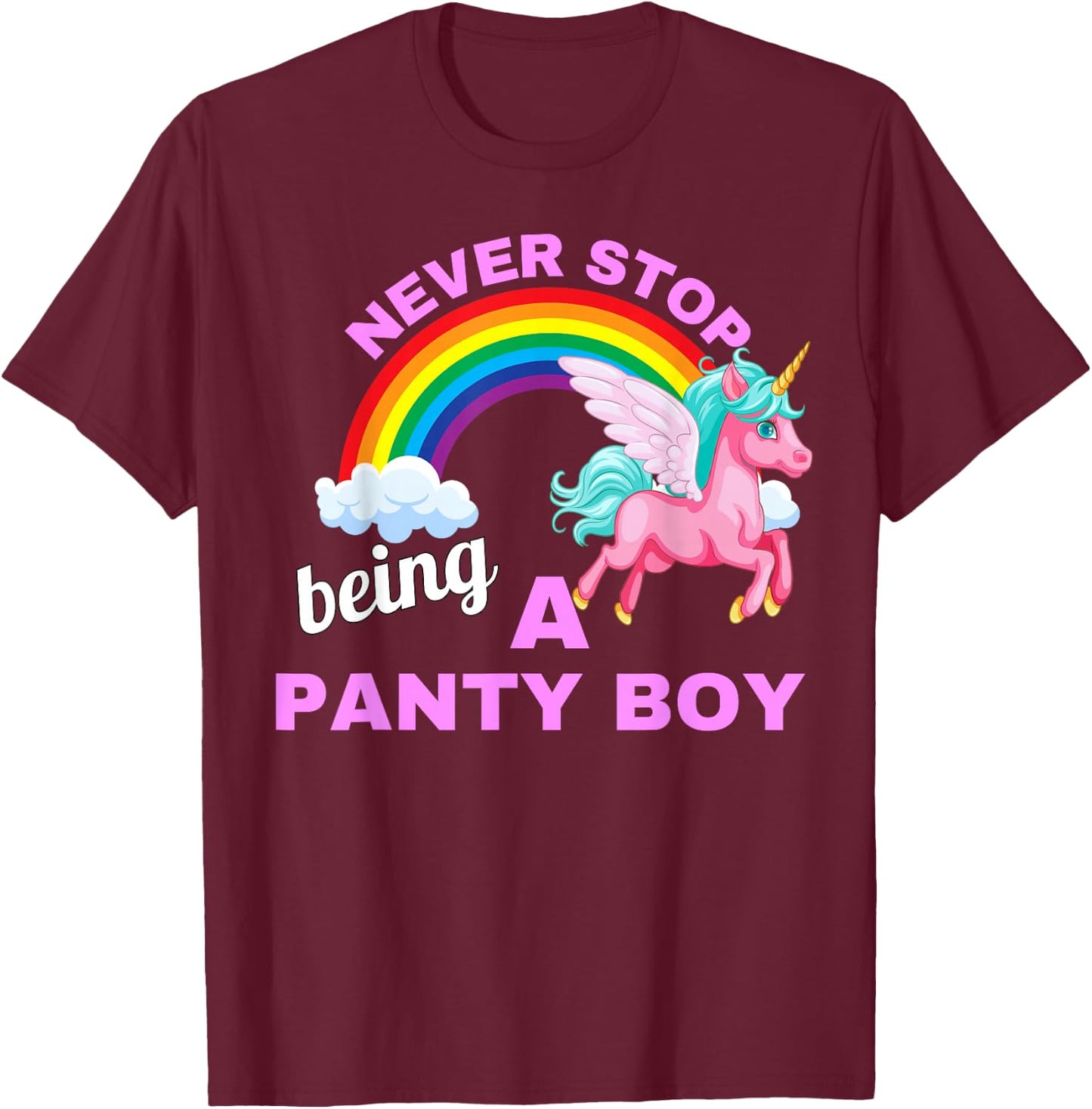 Never stop being a Panty Boy with unicorn and rainbow T-Shirt - T-Shirt | Maroon