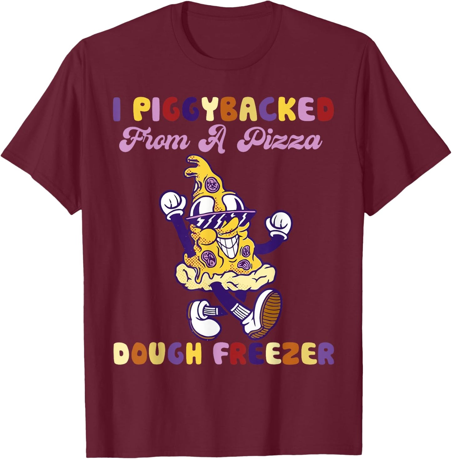 I Piggybacked From A Pizza Dough Freezer Pizza Lovers T-Shirt - T-Shirt | Maroon