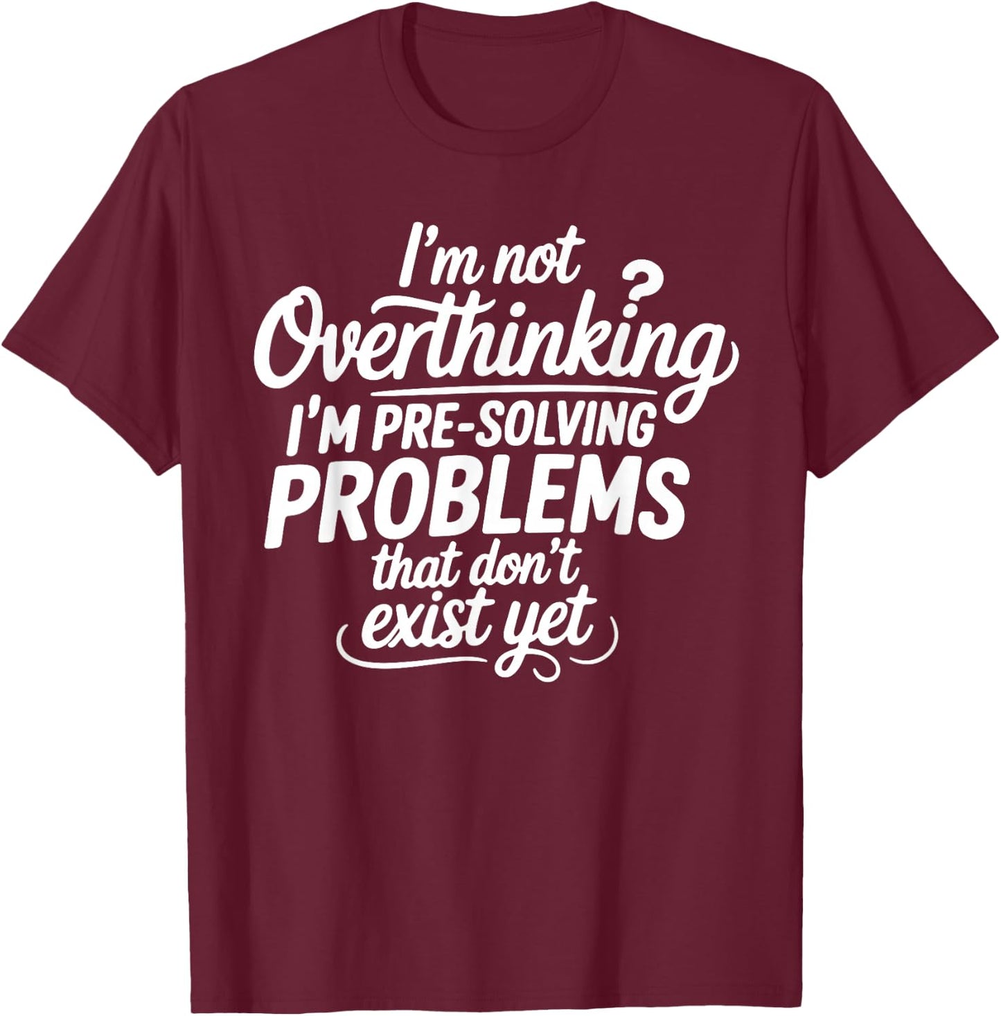 I'm not Overthinking Pre-Solving Problems Sarcastic Saying T-Shirt - T-Shirt | Maroon