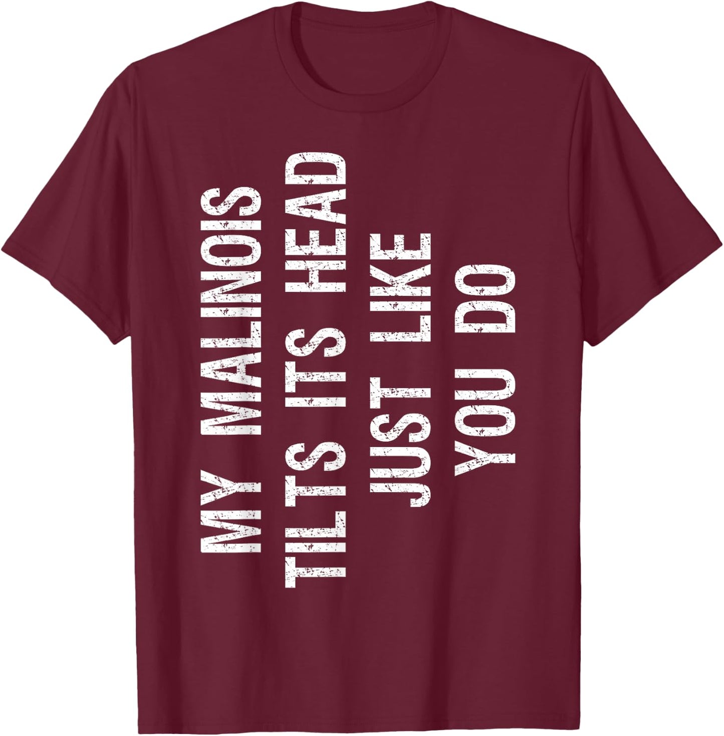 My Malinois Tilts Its Head Funny Maligator Dog T-Shirt - T-Shirt | Maroon