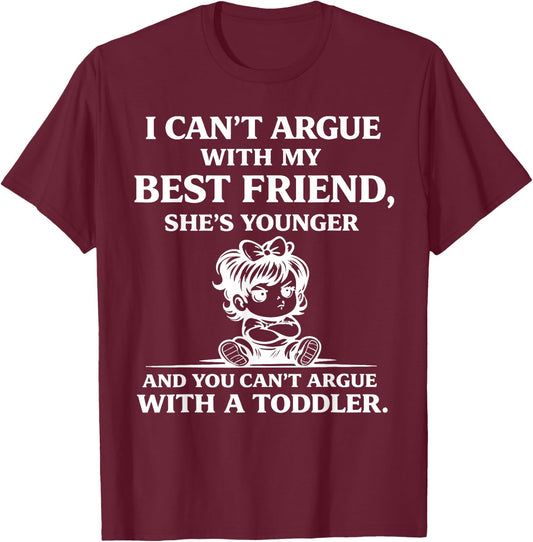 I Cant Argue with My Best Friend Shes Younger Than Me T-Shirt - T-Shirt | Maroon