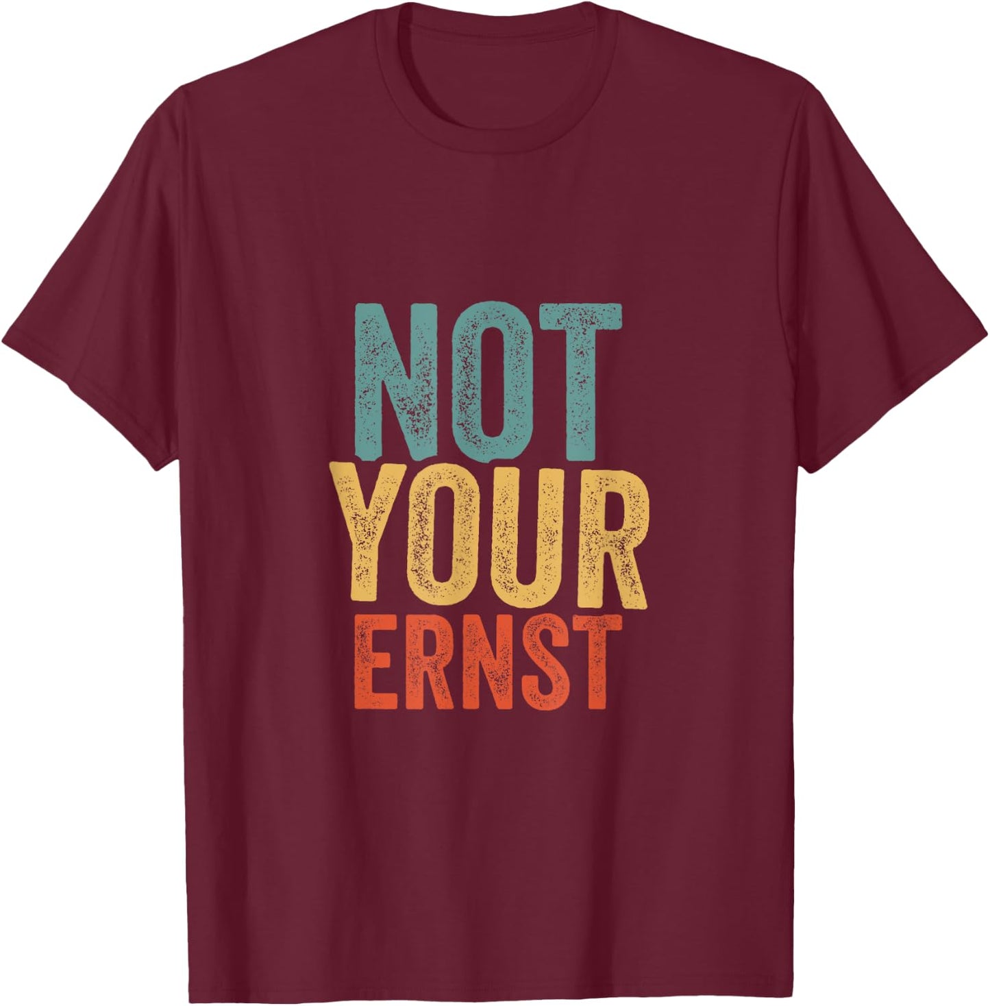 Not Your Ernst Lustiger Spruch Humor Sprüche Fun T-Shirt - T-Shirt | Maroon