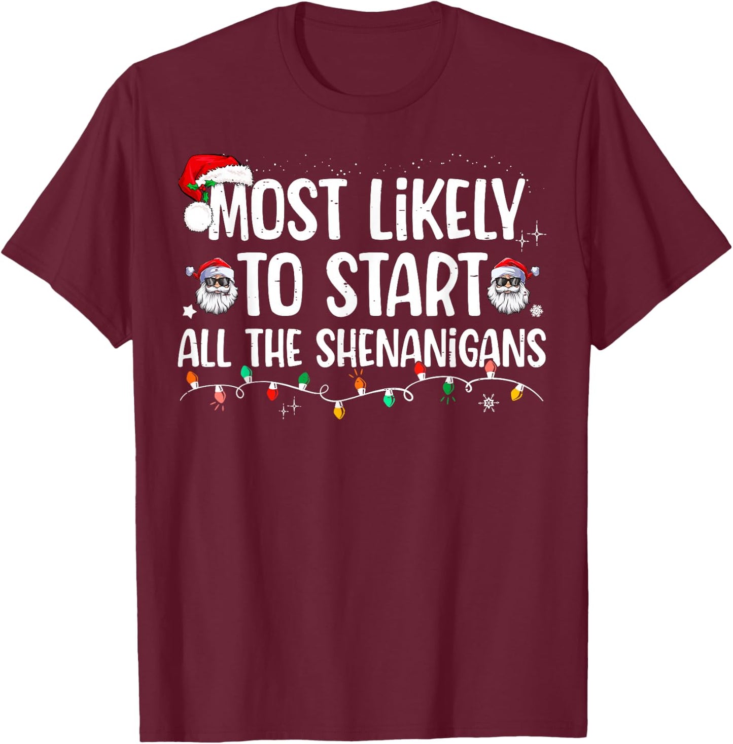Most Likely To Start All The Shenanigans Family Xmas Holiday T-Shirt - T-Shirt | Maroon