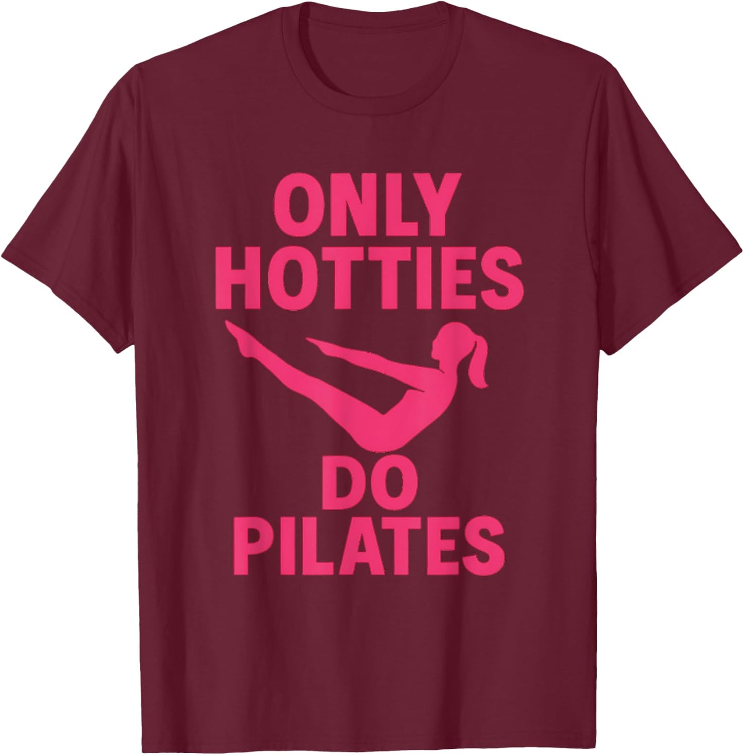 Only Hotties Do Pilates Funny Fitness Workout Humor Quote T-Shirt - T-Shirt | Maroon
