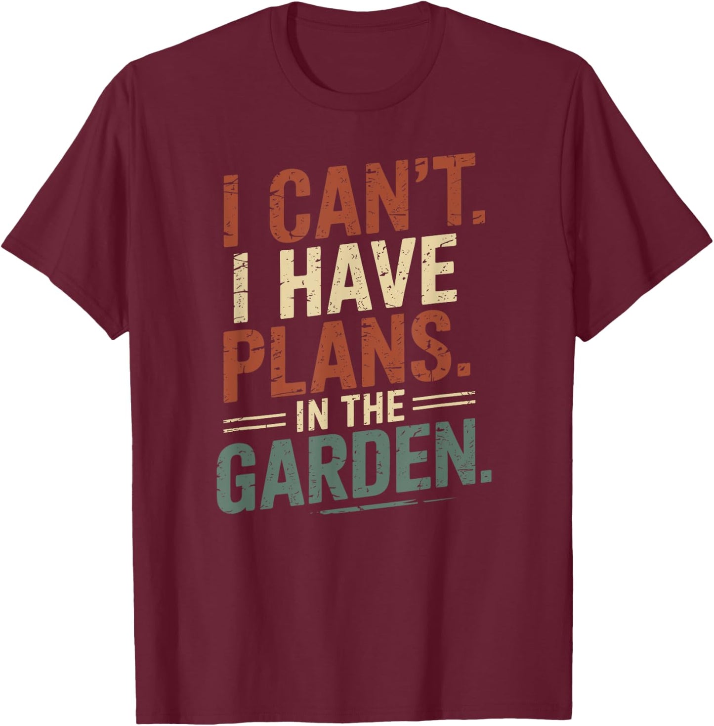 I Can't. I Have Plans. In The Garden. Plant Lover Gardening T-Shirt - T-Shirt | Maroon