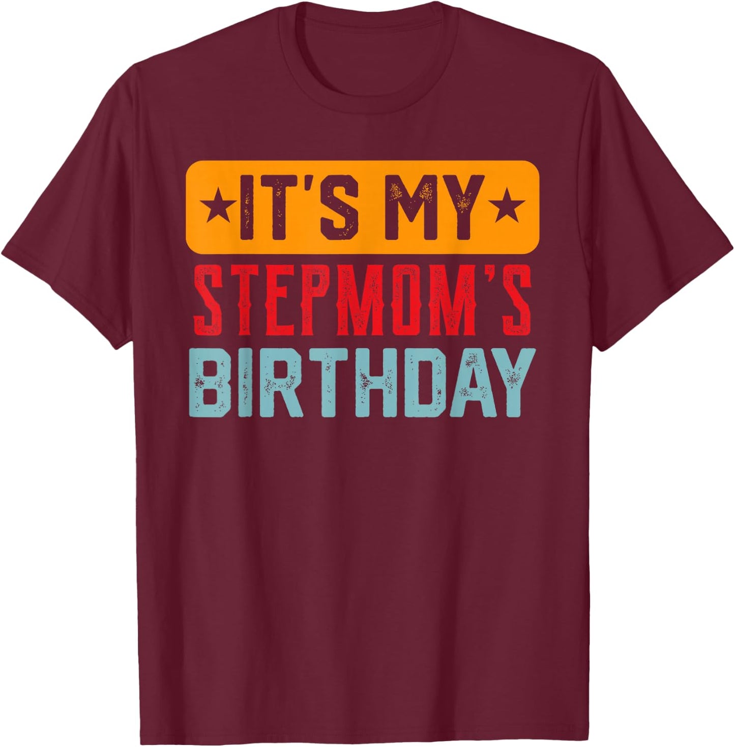 Its My STEPMOM'S Birthday Shirt For STEPMOM'S Birthday T-Shirt - T-Shirt | Maroon