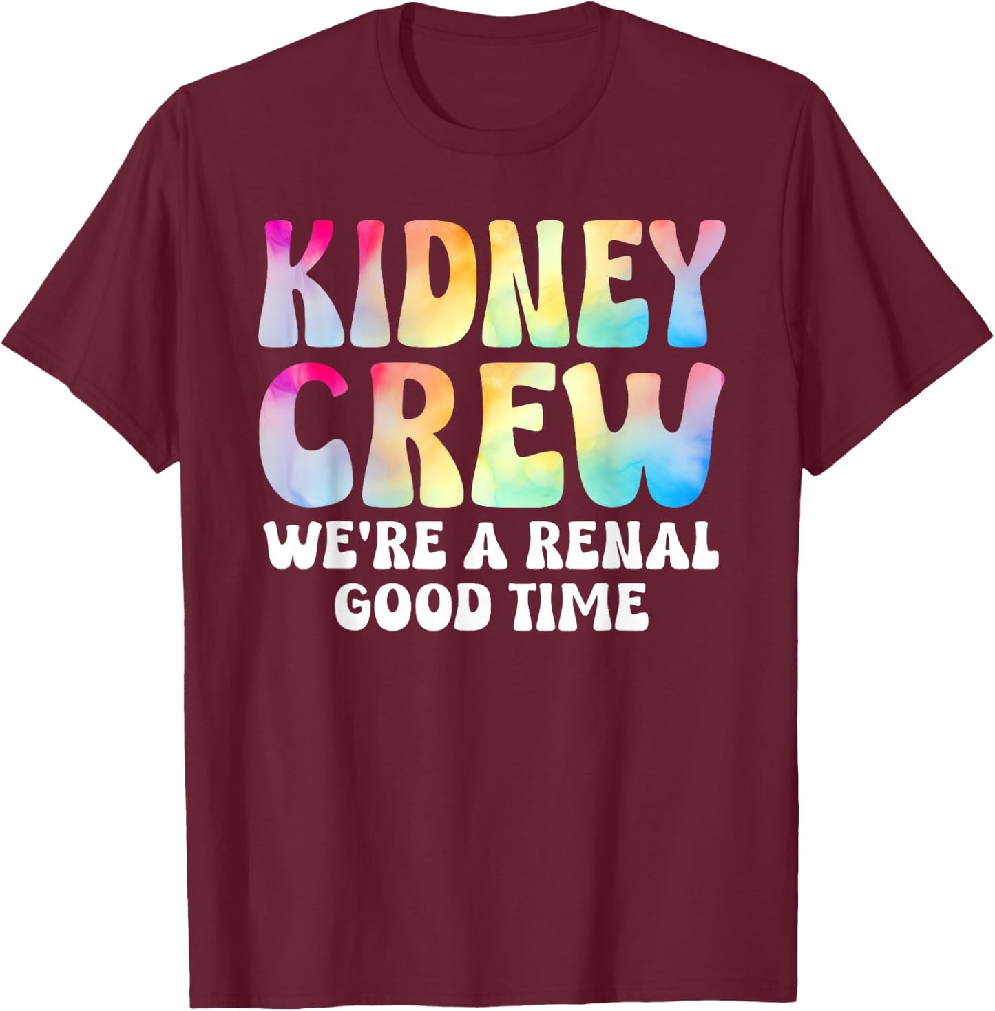 Kidney Crew Shirt Tie Dye Dialysis Nurse Tech Renal Good T-Shirt - T-Shirt | Maroon