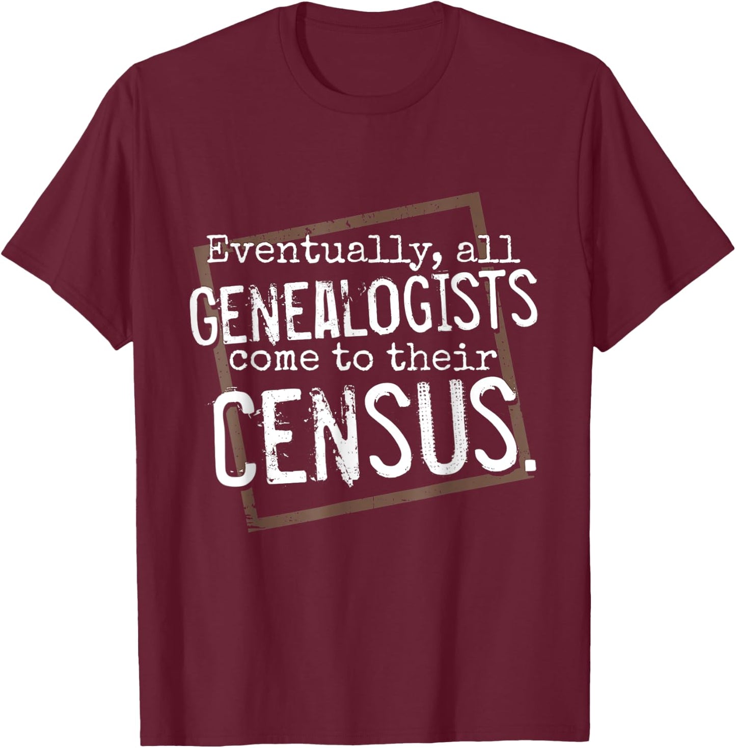 Genealogy Gift All Genealogists Come to Their Census Pun T-Shirt - T-Shirt | Maroon