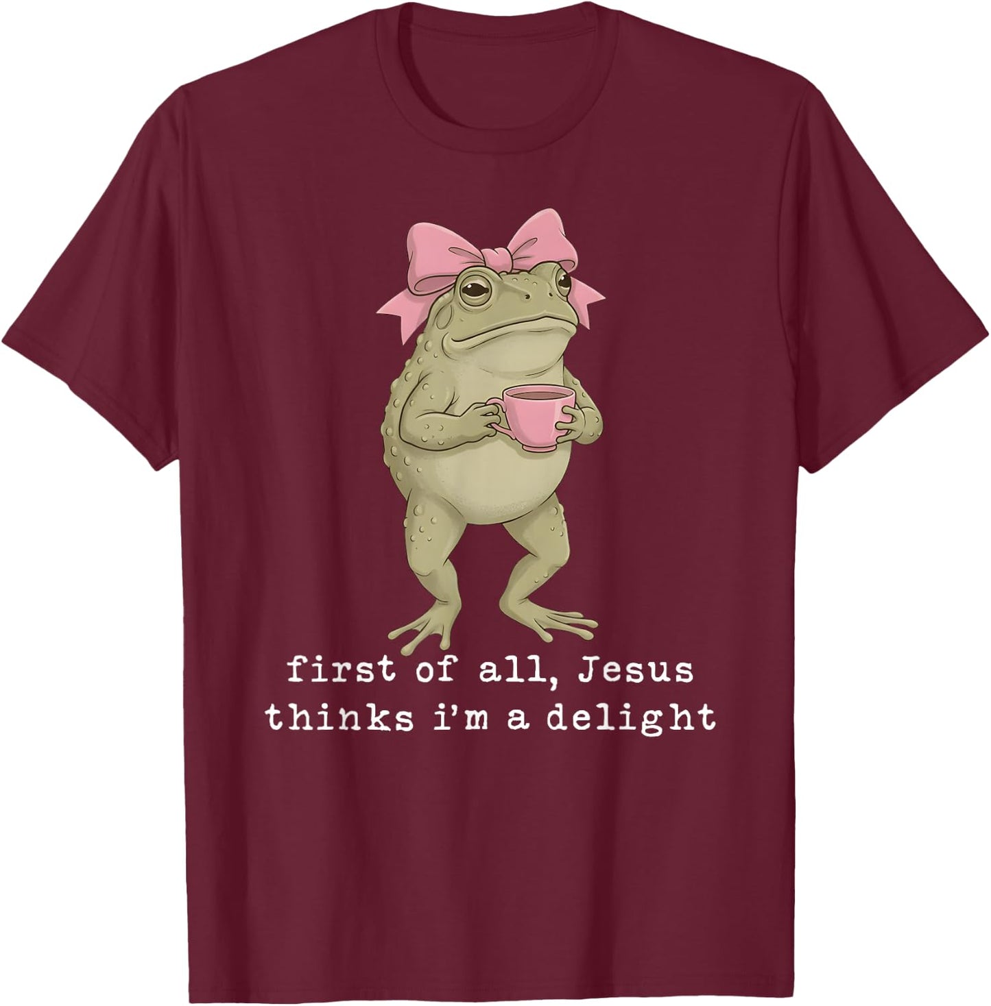 First of All Jesus Thinks I'm A Delight Frog Meme T-Shirt - T-Shirt | Maroon