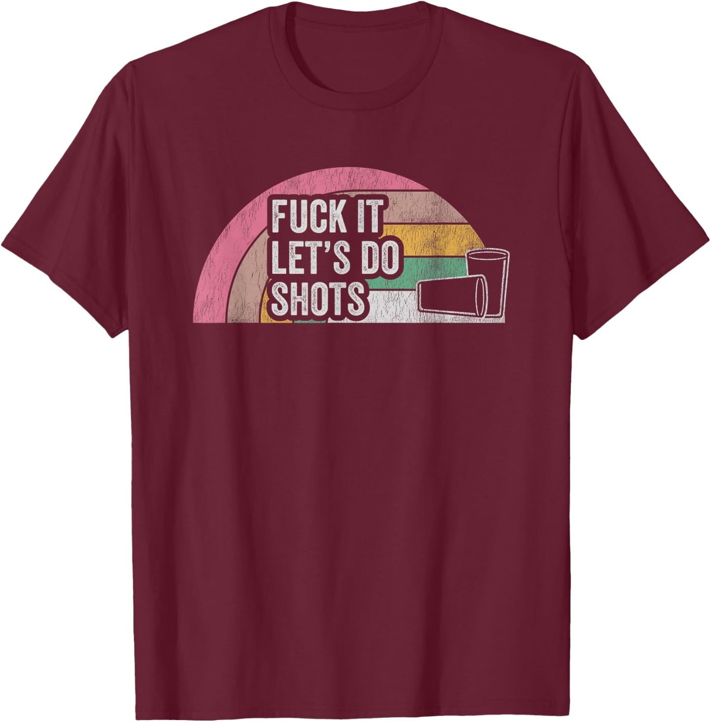 Fuck It Let's Do Shots Retro Humor T-Shirt - T-Shirt | Maroon