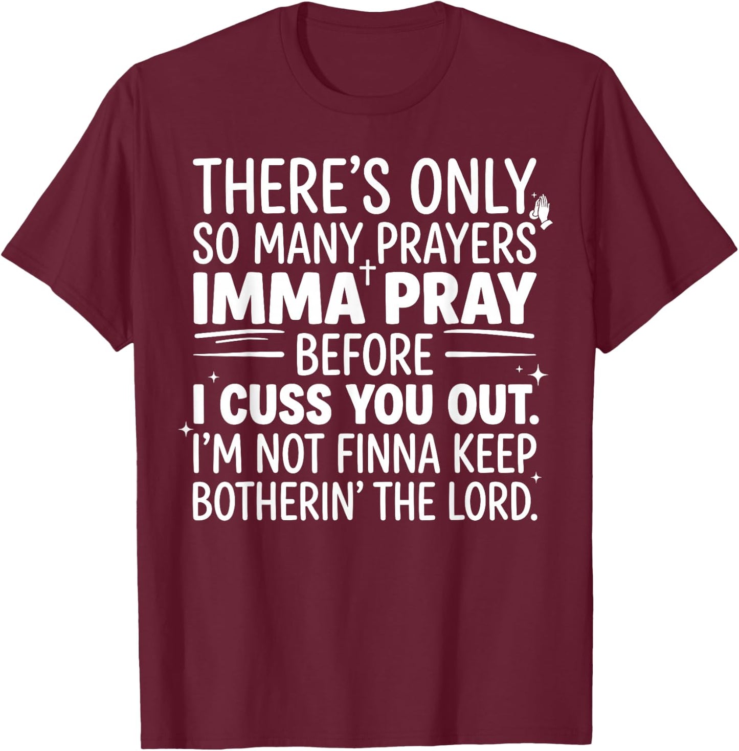 There's Only So Many Prayers Imma Pray Before Funny Saying T-Shirt - T-Shirt | Maroon