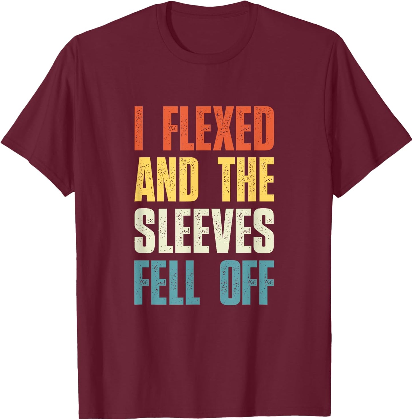I Flexed and The Sleeves Fell Off Funny Gym Workout T-Shirt - T-Shirt | Maroon
