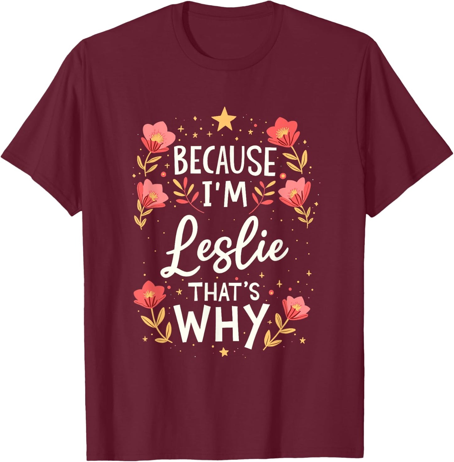 Women Because I'm Leslie That's Why Woman Name T-Shirt - T-Shirt | Maroon
