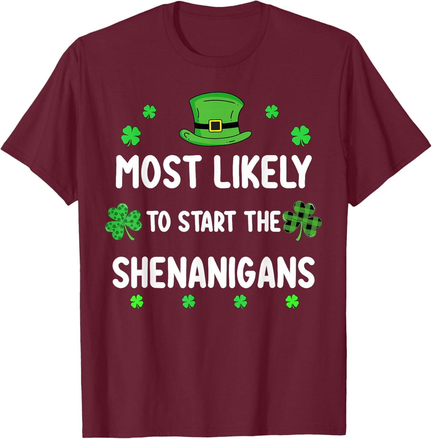 St Patricks Day Shamrock Most Likely to Start The Shenanigan T-Shirt - T-Shirt | Maroon