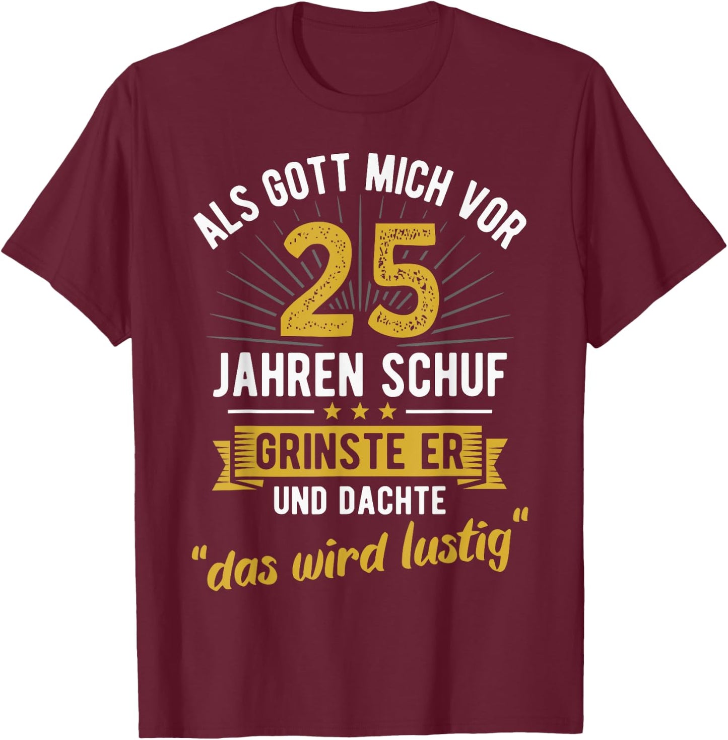 25. Geburtstag als Gott mich vor 25 Jahren schuf T-Shirt - T-Shirt | Maroon