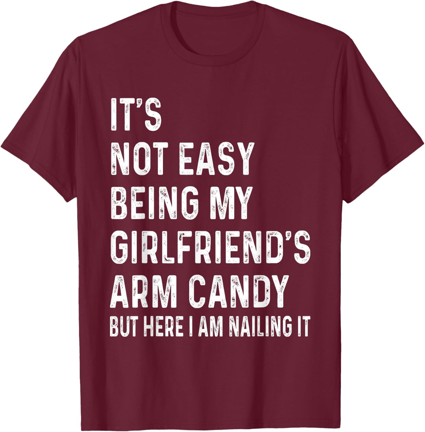It's Not Easy Being My Girlfriend's Arm Candy , Here I Am T-Shirt - T-Shirt | Maroon