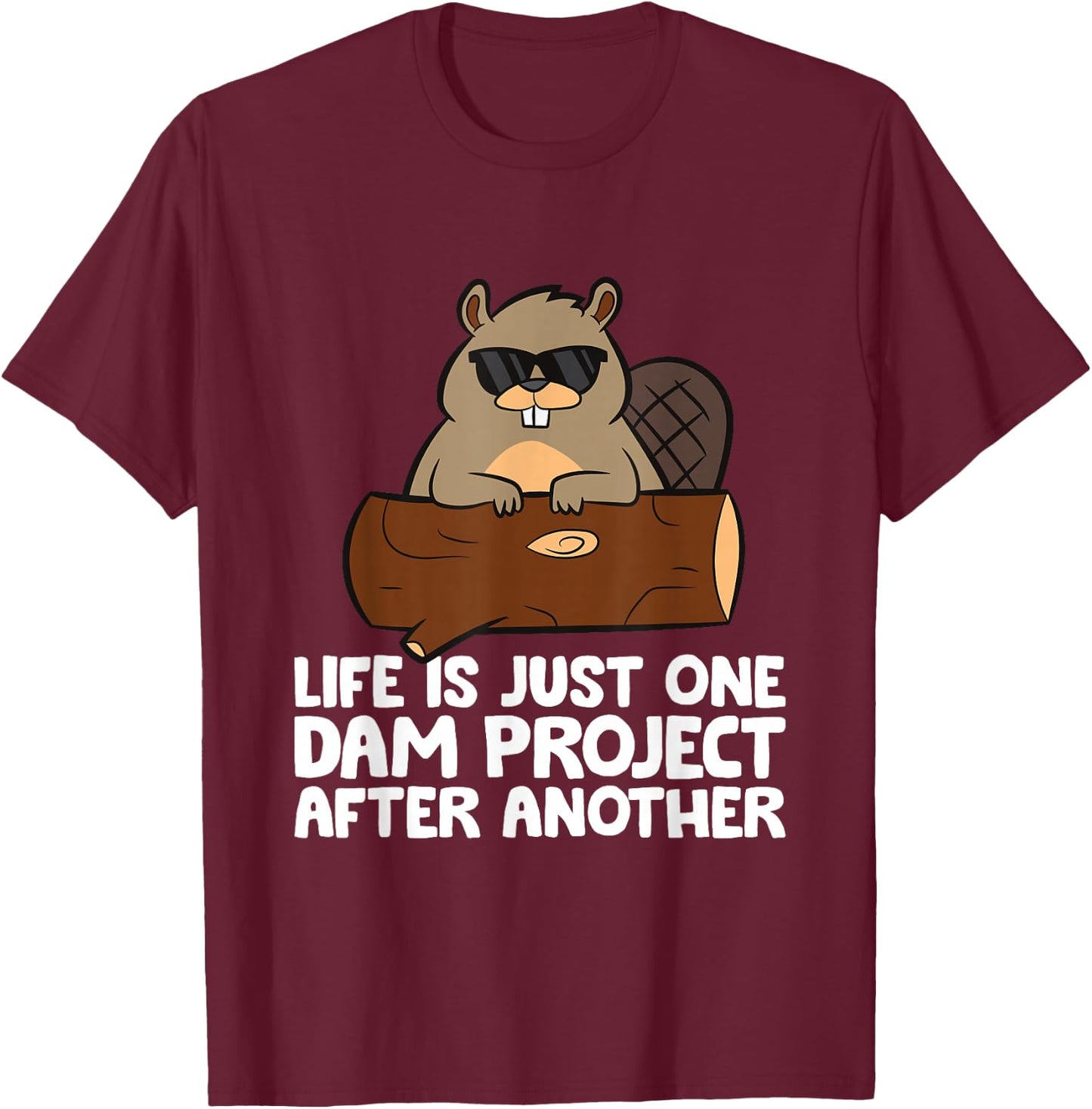 Funny Beaver Sayings And Beaver Gifts Beaver Project Life Is Just One Dam Project After Another T-Shirt - T-Shirt | Maroon
