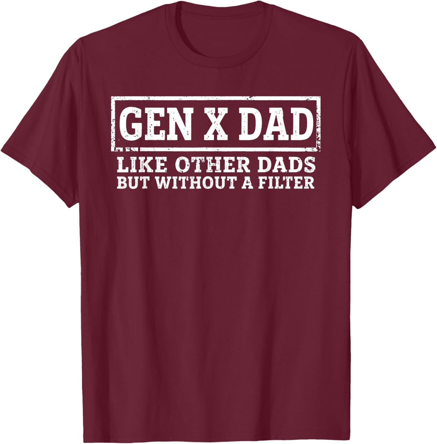 Gen X Dad Like Other Dads But Without A Filter Funny Saying T-Shirt - T-Shirt | Maroon