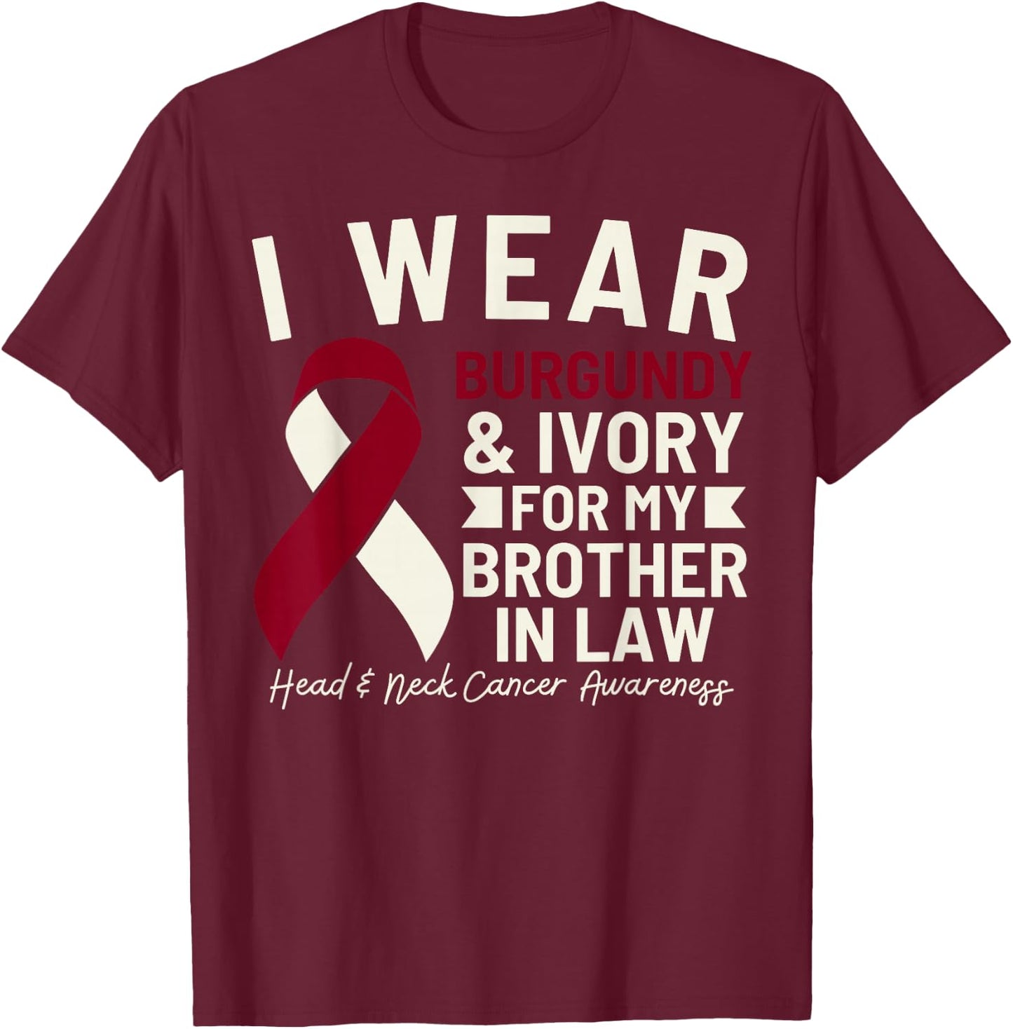 I Wear Burgundy Ivory For My Brother In Law Head Neck Cancer T-Shirt - T-Shirt | Maroon