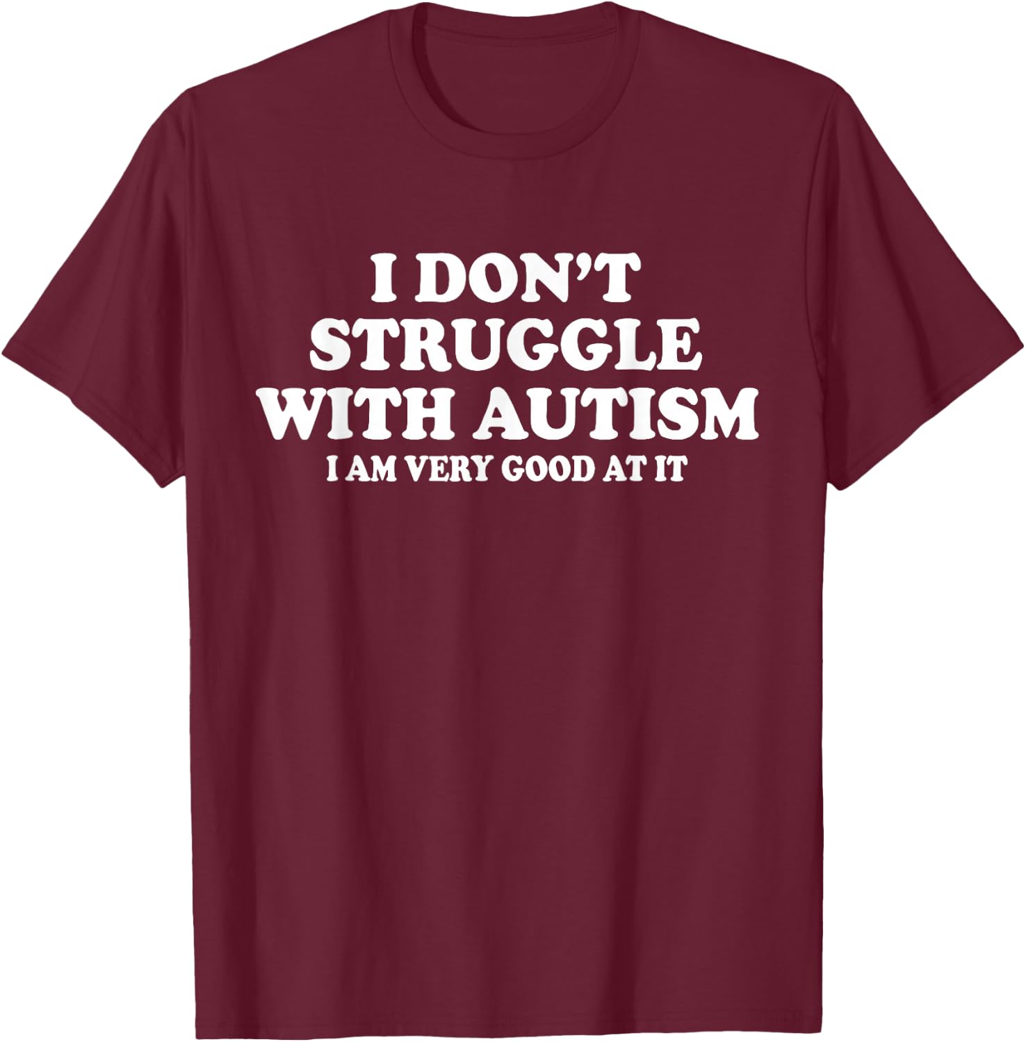 I Don't Struggle With Autism I Am Very Good At It T-Shirt - T-Shirt | Maroon