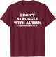 I Don't Struggle With Autism I Am Very Good At It T-Shirt - T-Shirt | Maroon