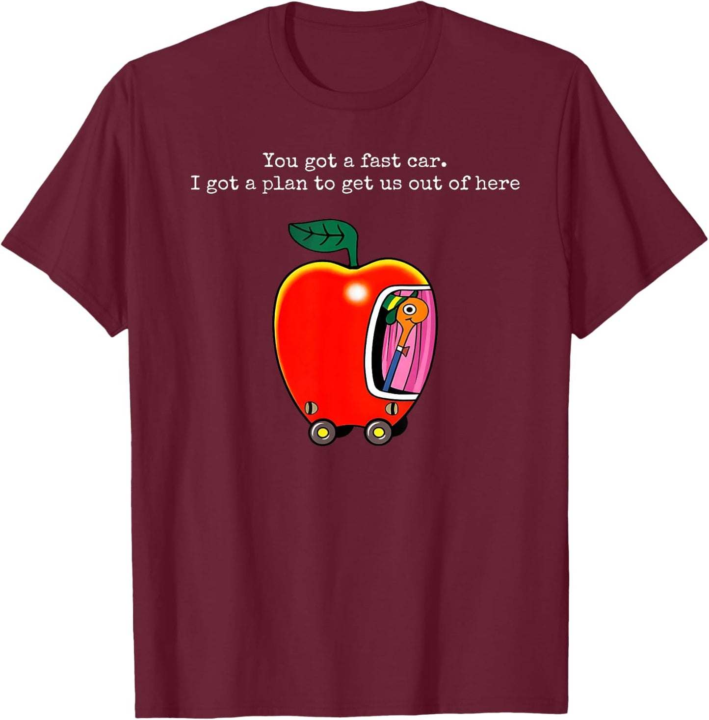 You Got A Fast Car I Got A Plan to Get Us Out of Here T-Shirt - T-Shirt | Maroon