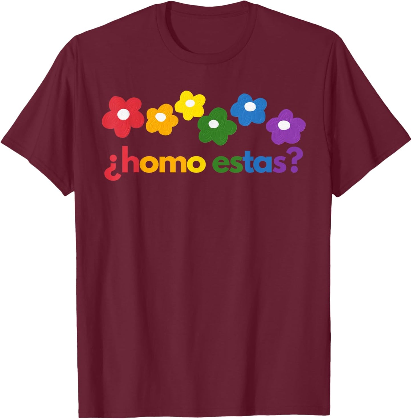 Gay Pride Month Homo Estas? Rainbow Flowers Spanish Mexican T-Shirt - T-Shirt | Maroon