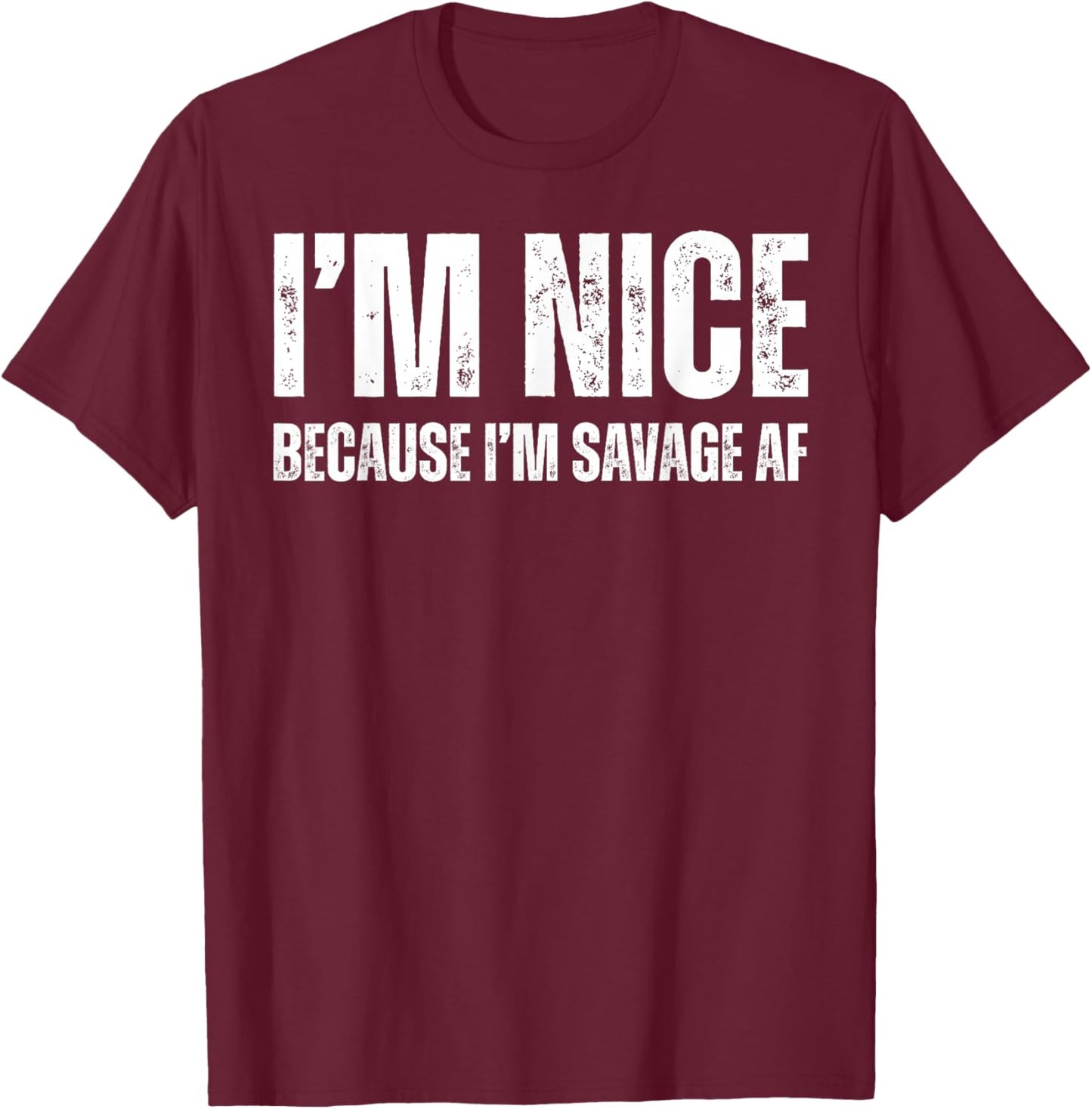 I’m Nice Because I’m Savage AF T-Shirt - T-Shirt | Maroon