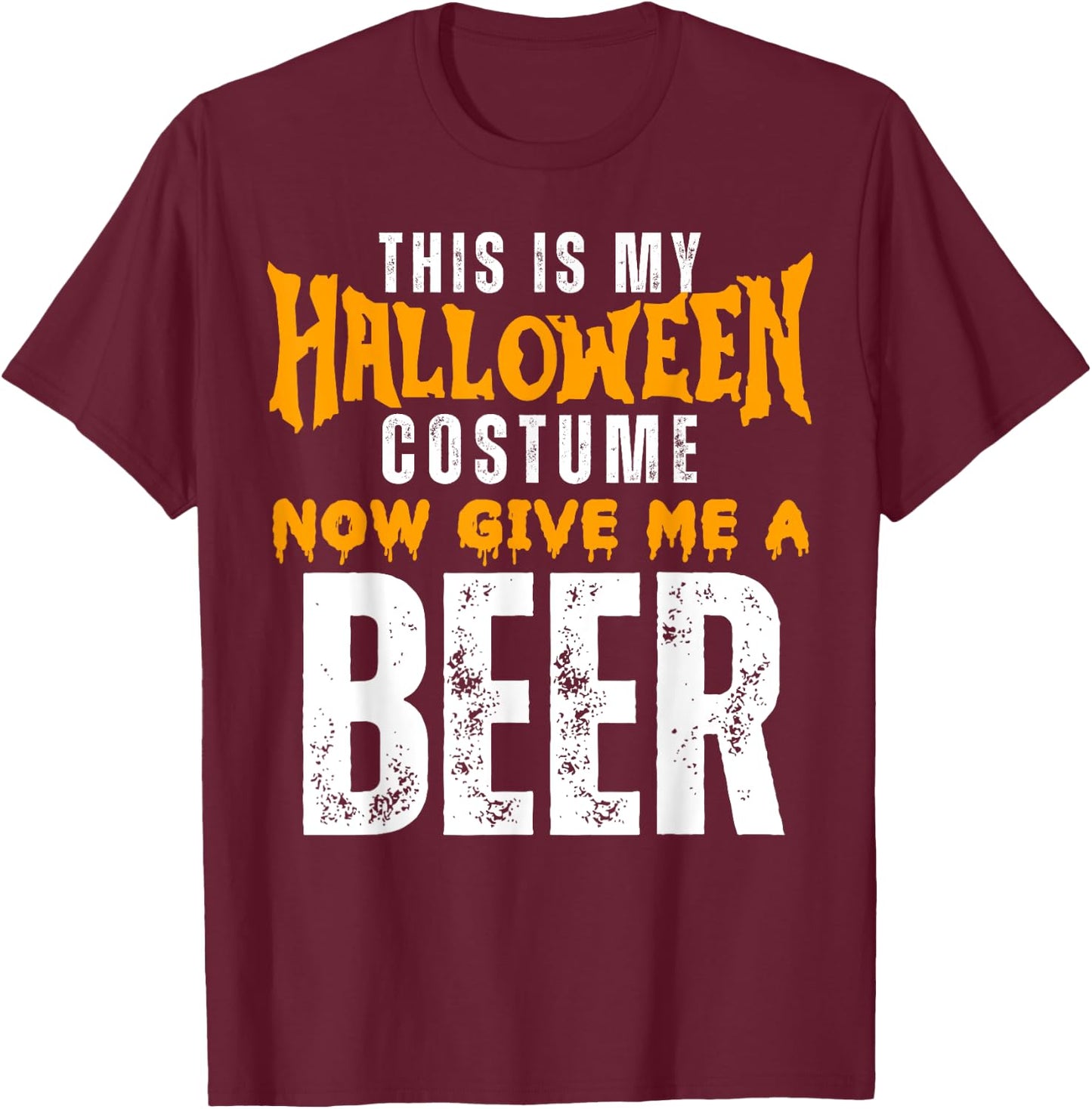 Funny Beer This Is My Halloween Costume Now Give Me A Beer T-Shirt - T-Shirt | Maroon