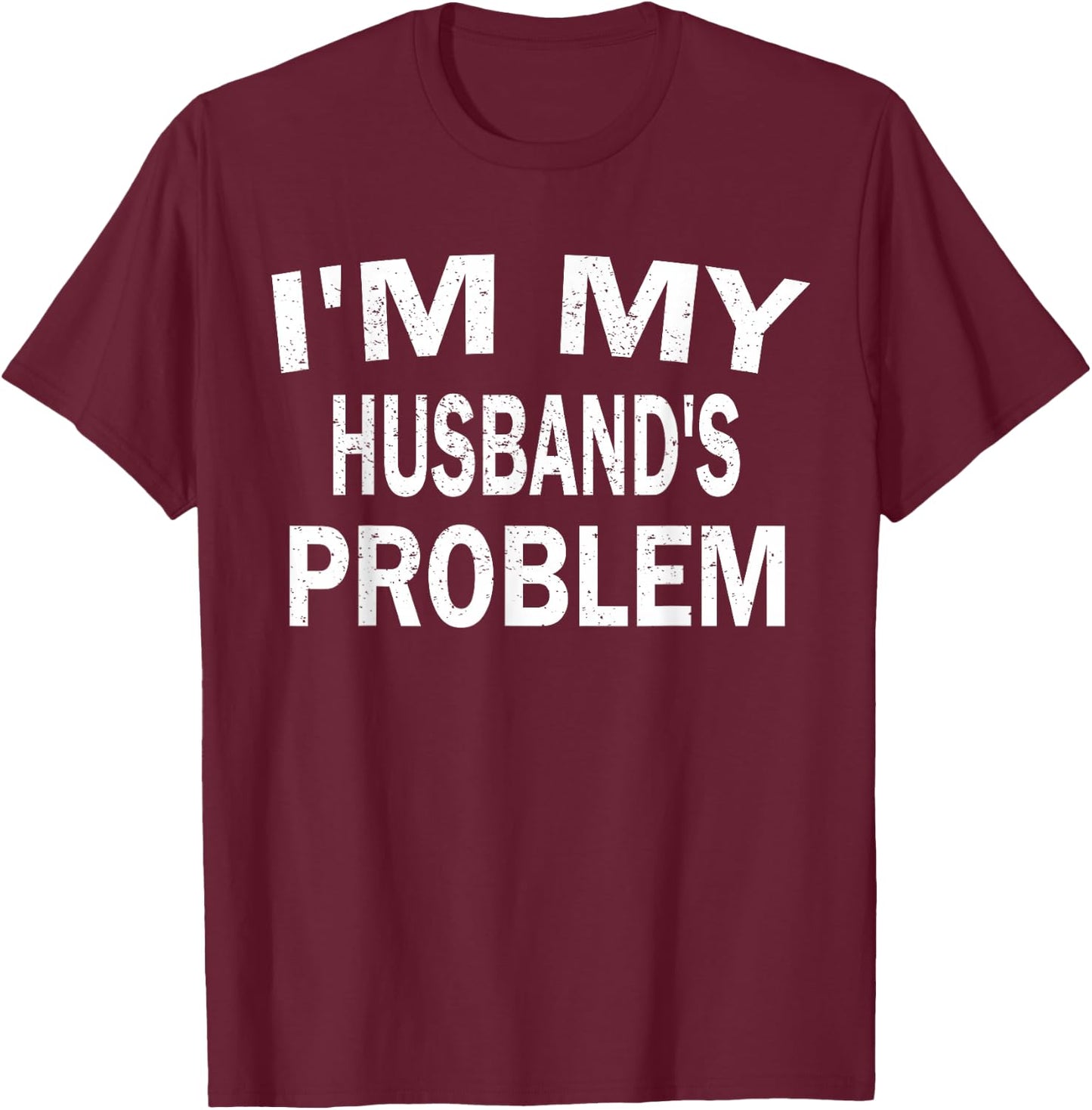 Funny Wife Humorous Saying I’m My Husband’s Problem T-Shirt - T-Shirt | Maroon