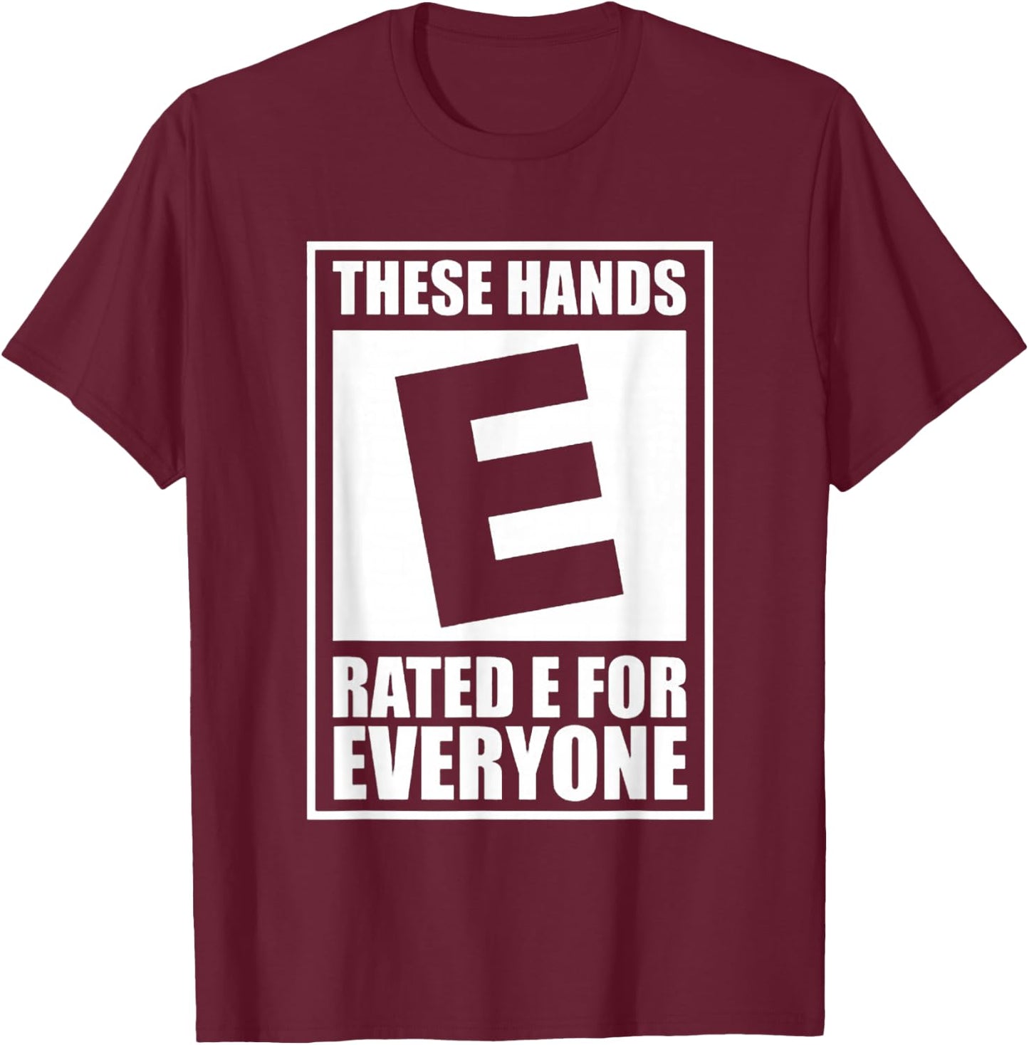 These Hands Are Rated E for Everyone T-Shirt - T-Shirt | Maroon
