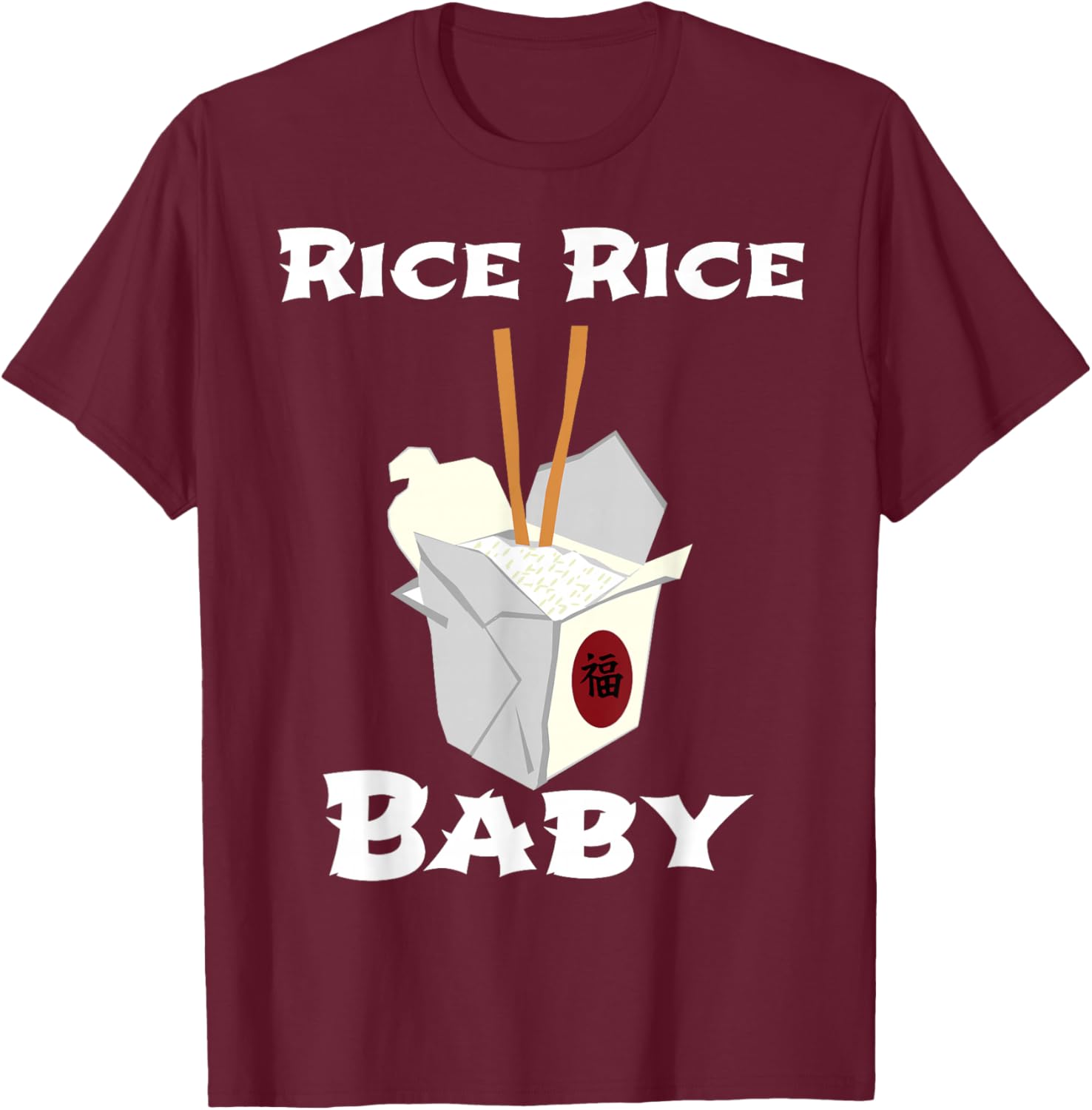 Rice Rice Baby! Funny Cool Chinese Asian Food Shirt! T-Shirt - T-Shirt | Maroon