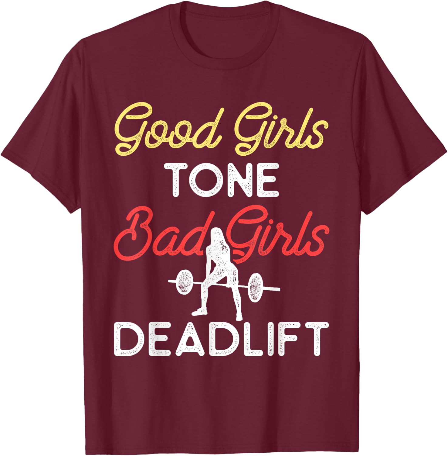Good Girls Tone Bad Girls Deadlift Bodybuilding Training T-Shirt - T-Shirt | Maroon