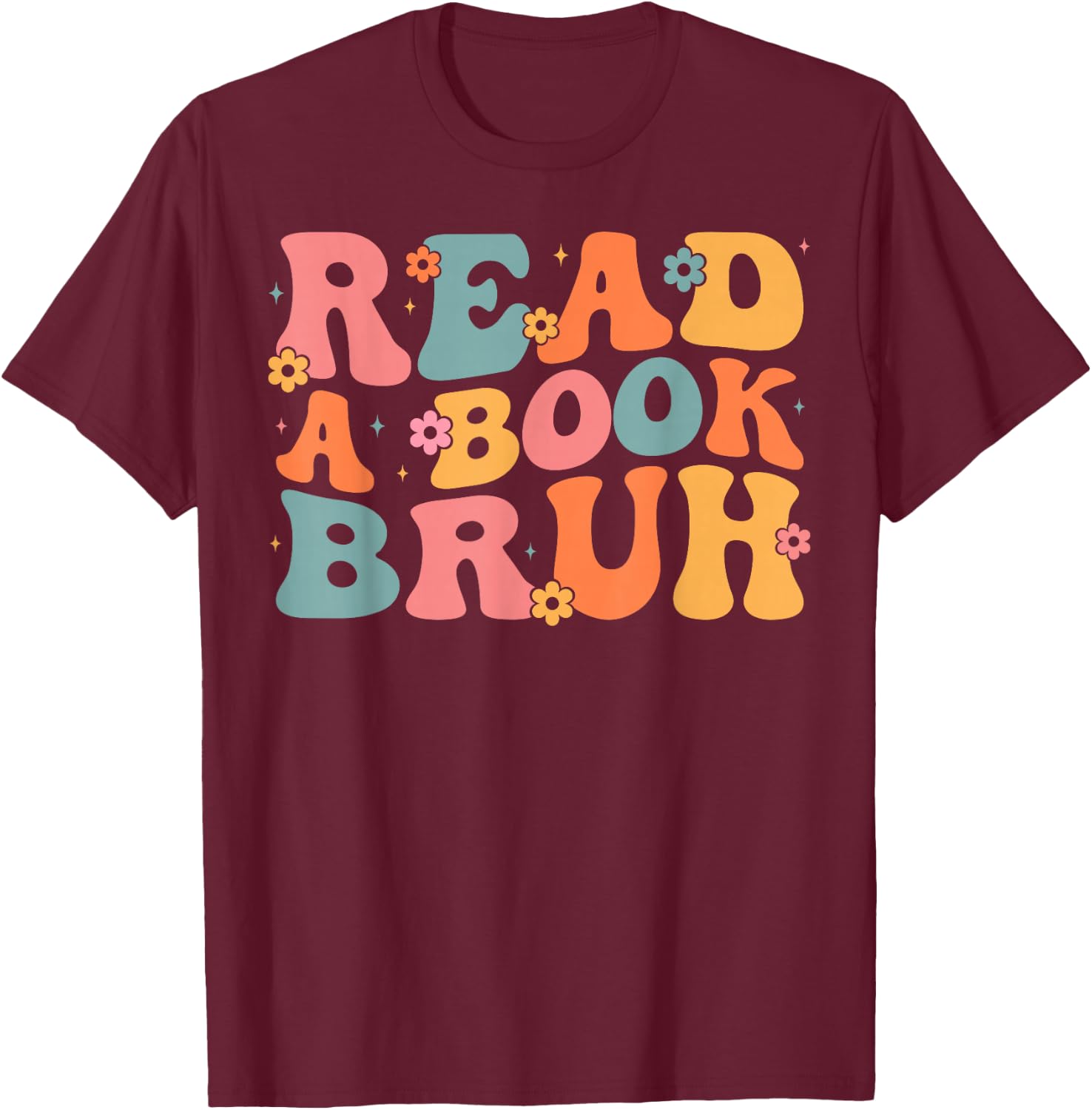 Read A Book Bruh English Teacher Literature Reading Funny T-Shirt - T-Shirt | Maroon