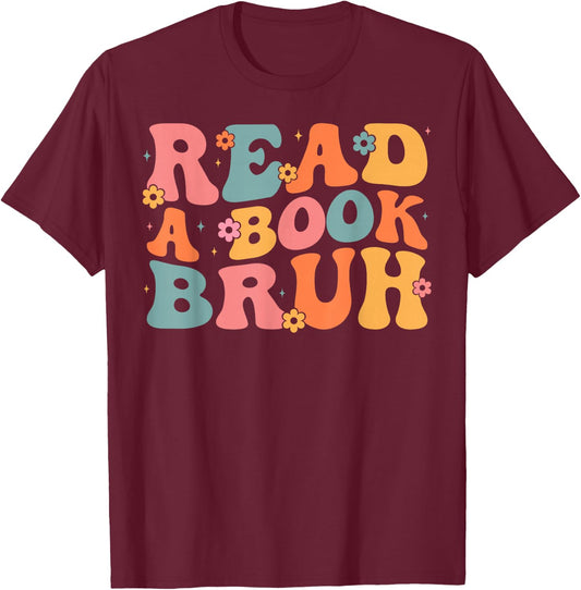 Read A Book Bruh English Teacher Literature Reading Funny T-Shirt - T-Shirt | Maroon