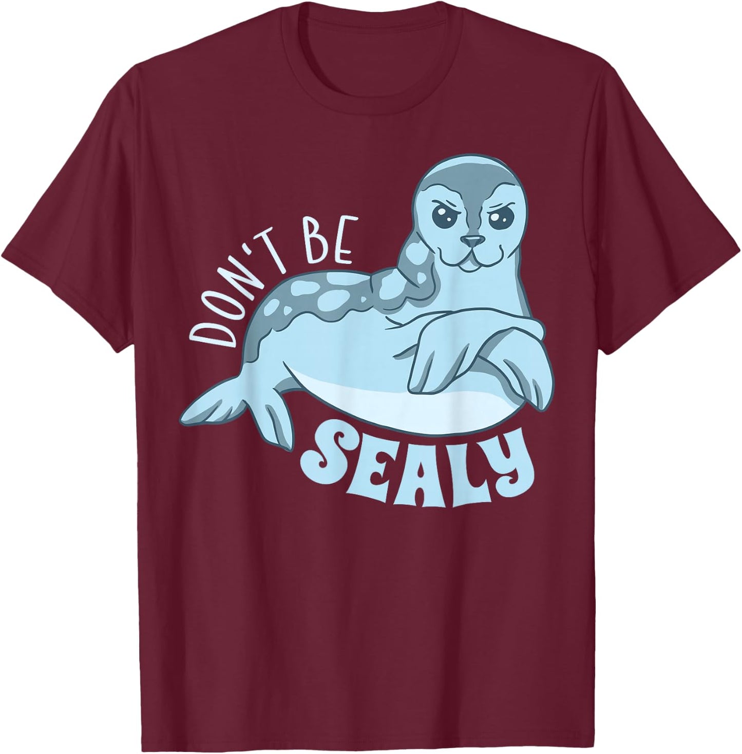 Funny Animals Seal Shirt Cute Don't Be Sealy Animal Pun T-Shirt - T-Shirt | Maroon