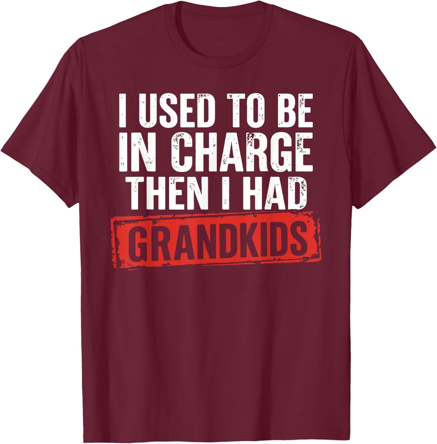 I Used to Be in Charge Then I Had Grandkids Funny Grandpa T-Shirt - T-Shirt | Maroon